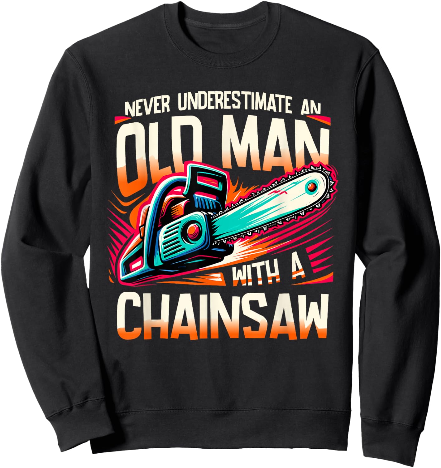 Never Underestimate An Old Man With A Chainsaw Lumberjack Sweatshirt - Sweatshirt | Black