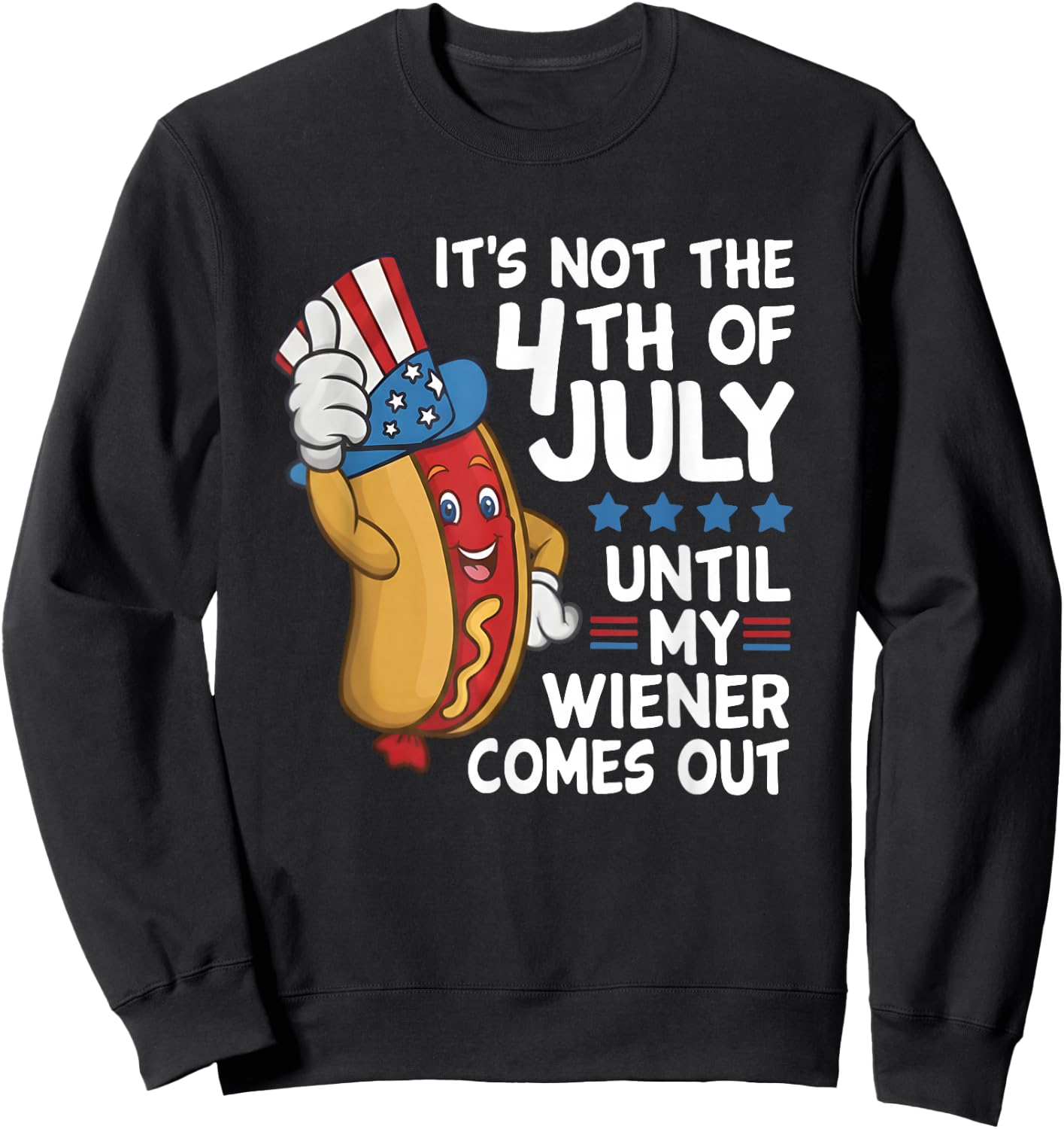 Hot Dog It's Not The 4th of July Until My Wiener Comes Out Sweatshirt - Sweatshirt | Black