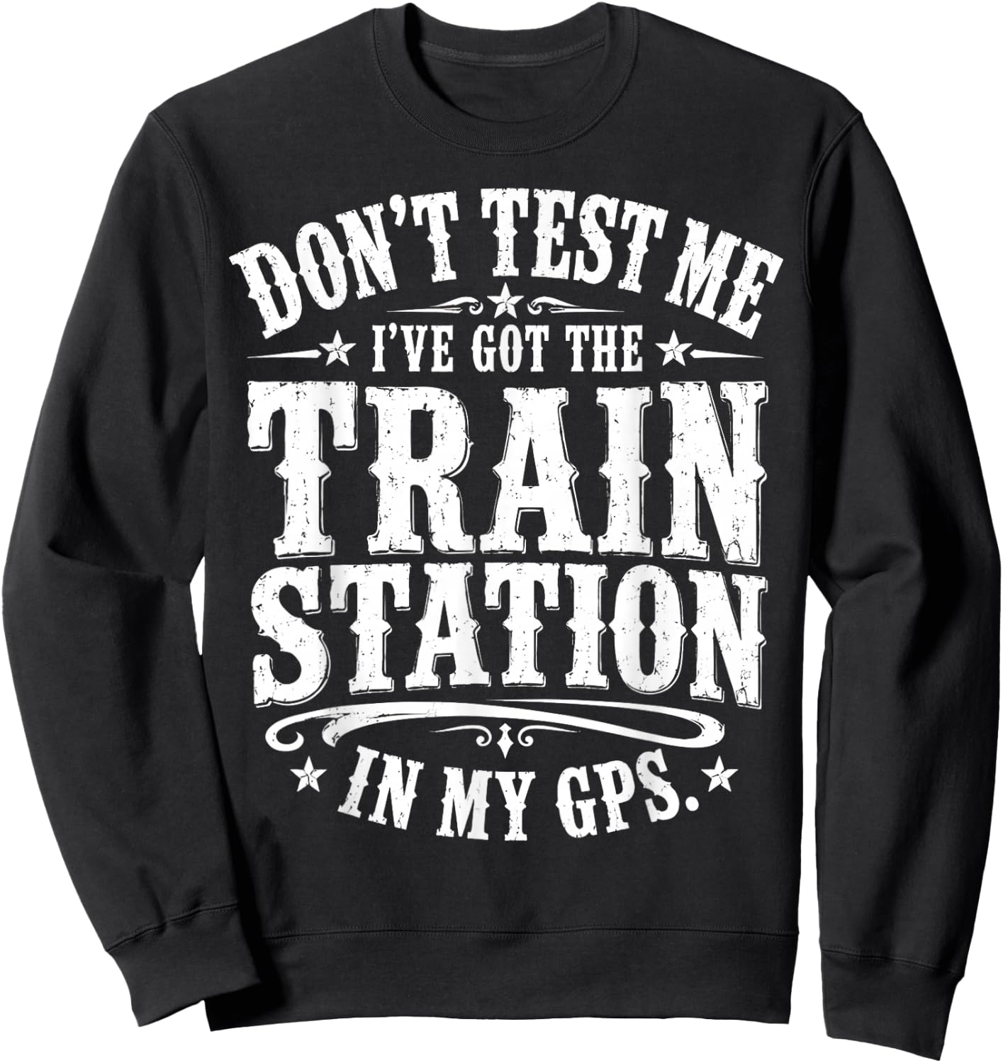 Don’t Test Me I’ve Got The Train Station in My GPS Funny Sweatshirt - Sweatshirt | Black