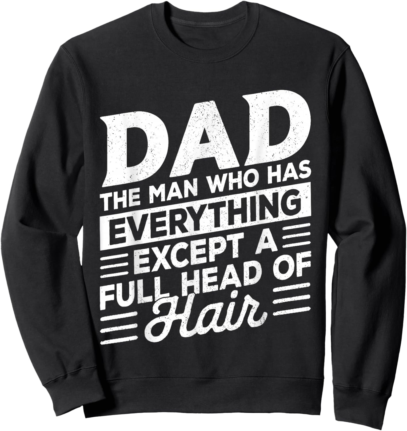 Dad The Man Who Has Everything Except A Full Head of Hair Sweatshirt - Sweatshirt | Black