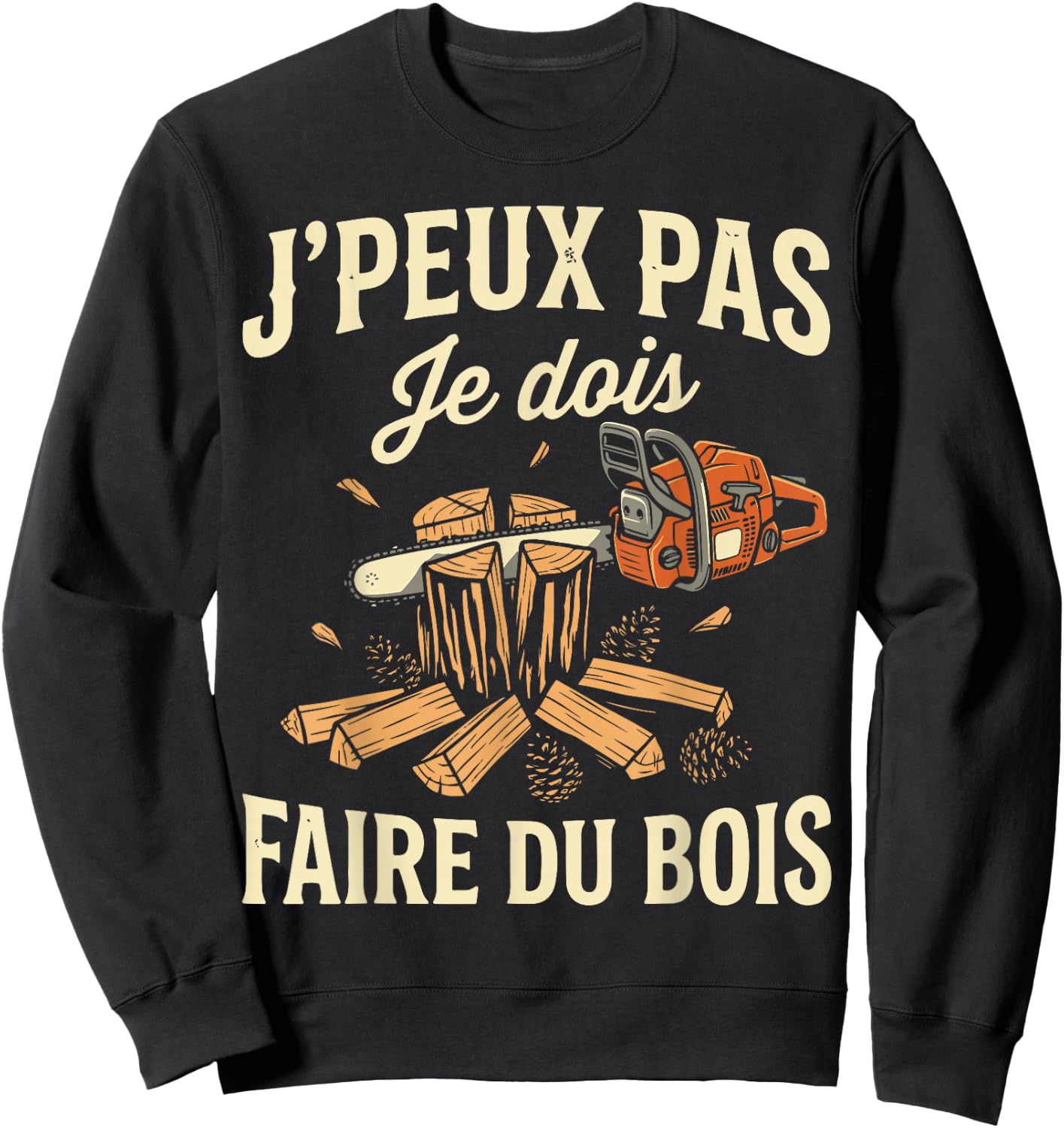 J'peux Pas Je Dois Faire de Bois Bûcheron Tronçonneuse Drôle Sweatshirt - Sweatshirt | Black