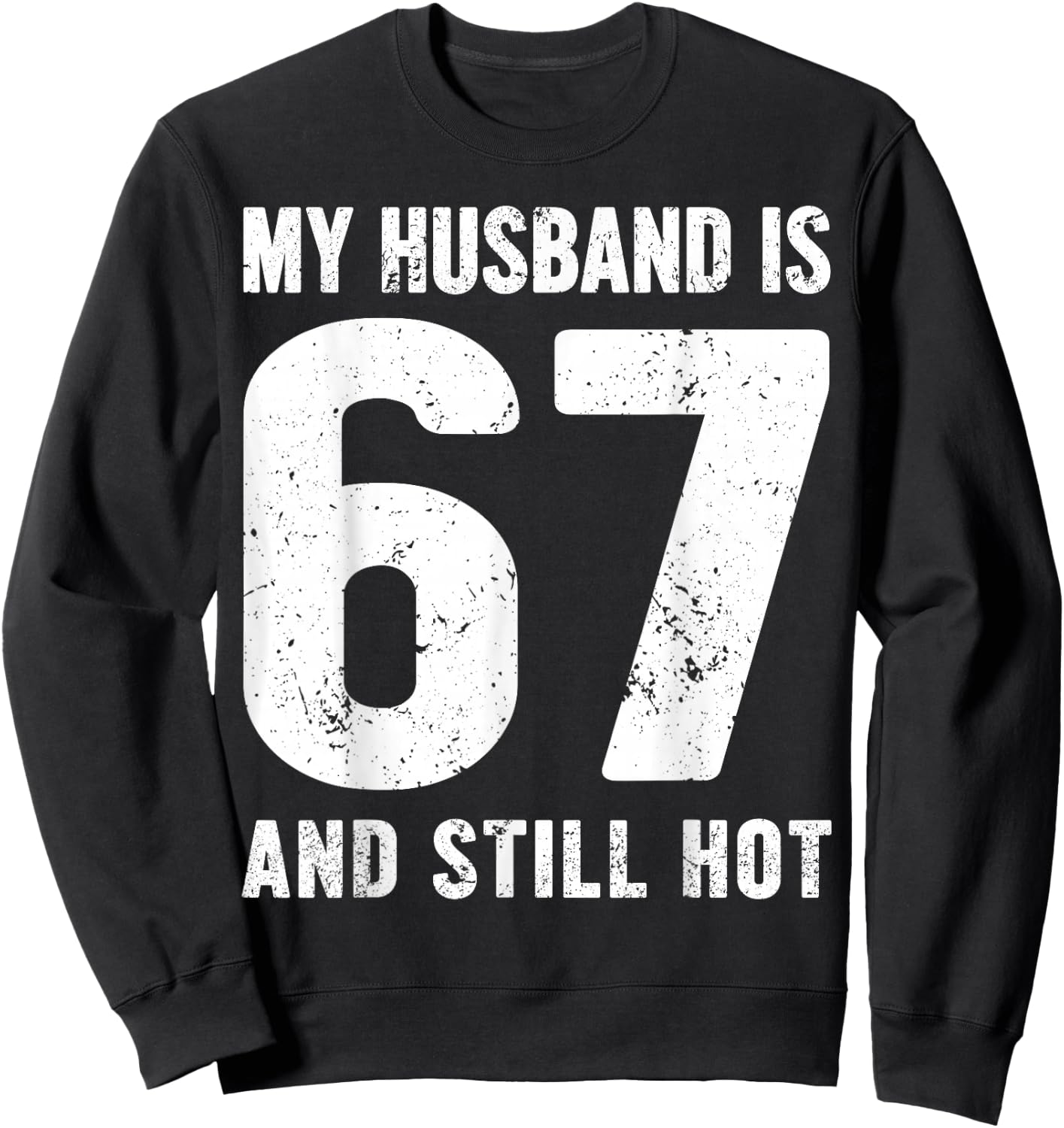 My Husband is 67 and Still Hot 67th Birthday Wife Funny Idea Sweatshirt - Sweatshirt | Black