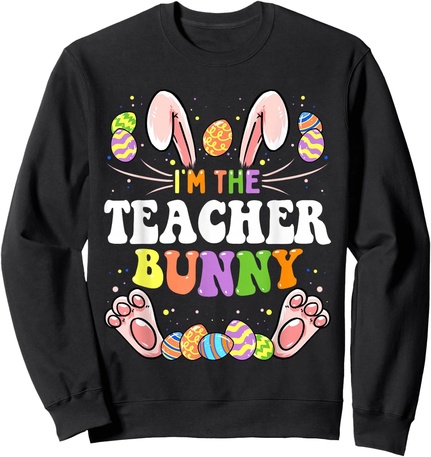 I'm The Teacher Bunny Matching Family Easter Party Sweatshirt - Sweatshirt | Black