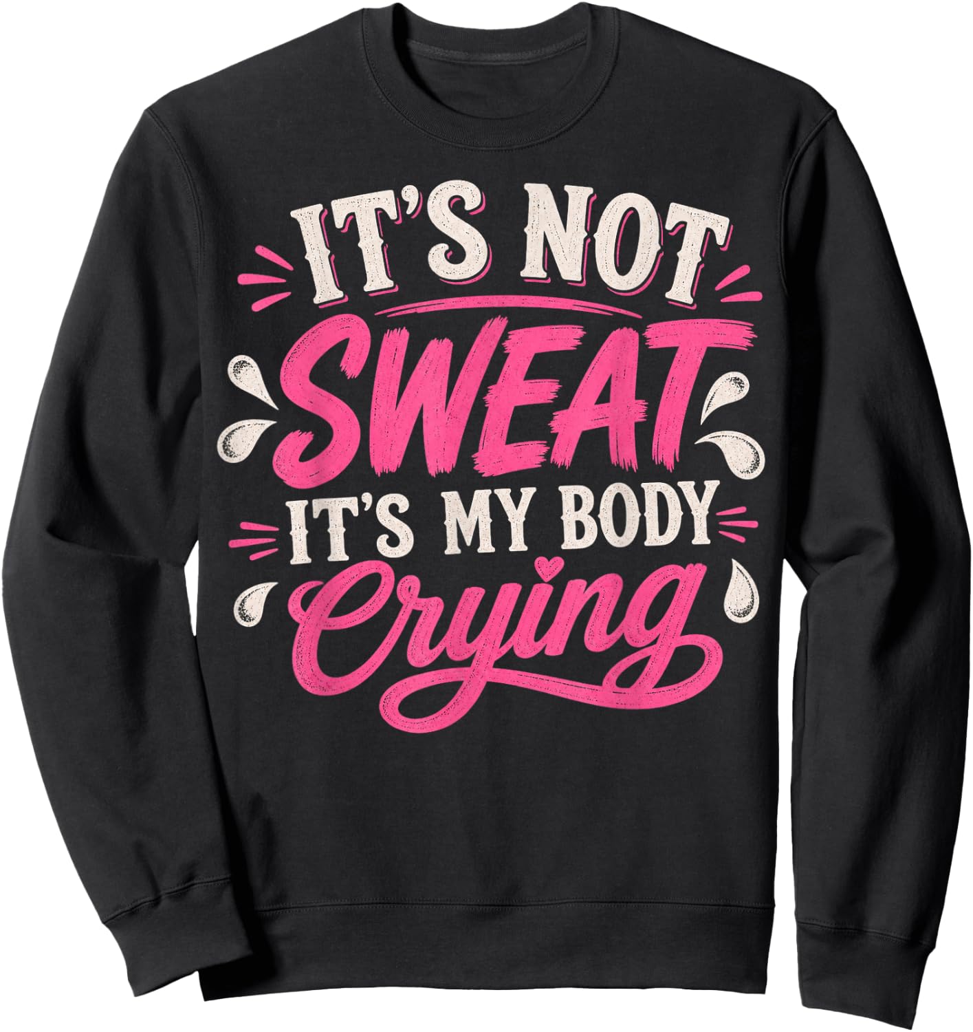 It's Not Sweat It's My Body Crying - Funny Workout Quote Sweatshirt - Sweatshirt | Black
