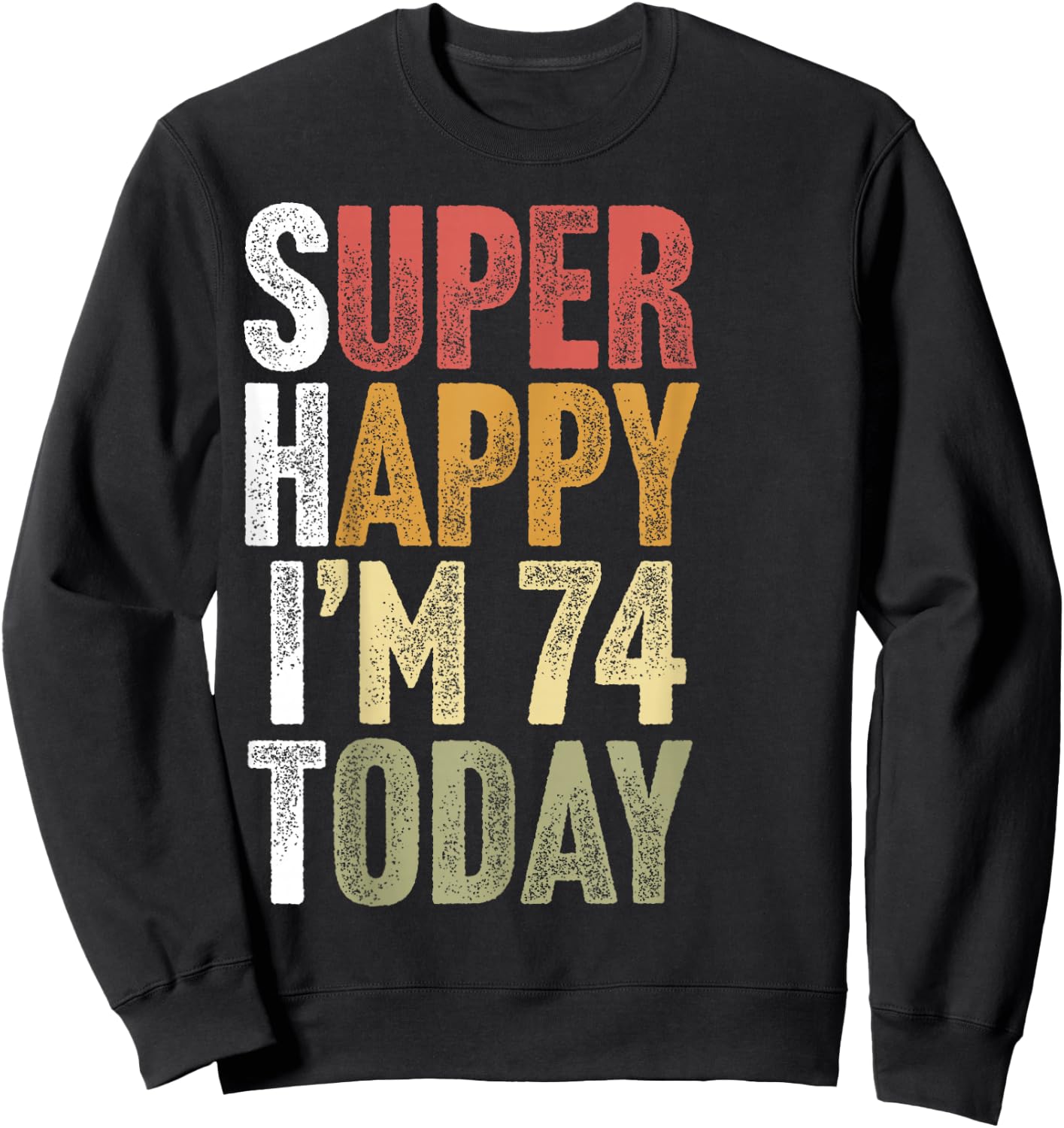 74 Year Old Super Happy I'm 74 Retro Funny 74th Birthday Sweatshirt - Sweatshirt | Black
