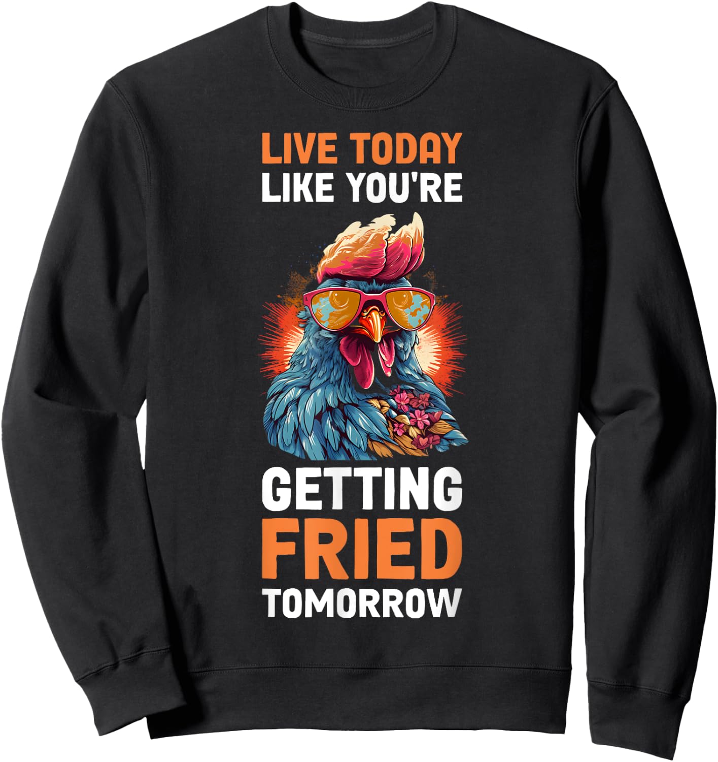 Live Today Like Youre Getting Fried Tomorrow Sweatshirt - Sweatshirt | Black