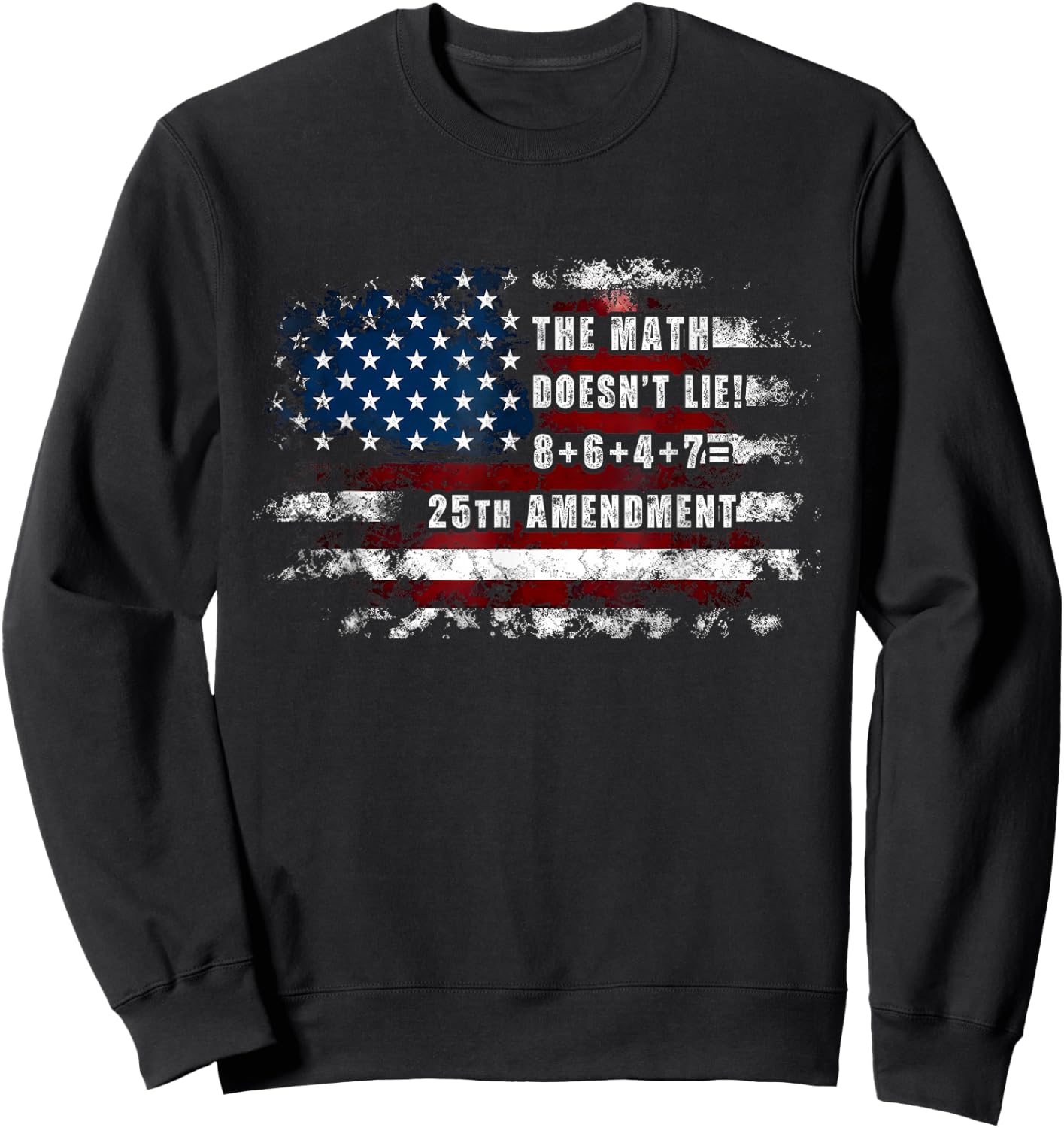 The Math Doesn't Lie! 8+6+4+7= 25th Amendment USA Flag Sweatshirt - Sweatshirt | Black