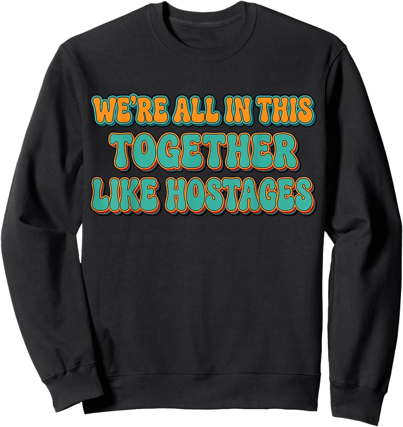 We're All in This Together Like Hostages Funny Saying Groovy Sweatshirt - Sweatshirt | Black