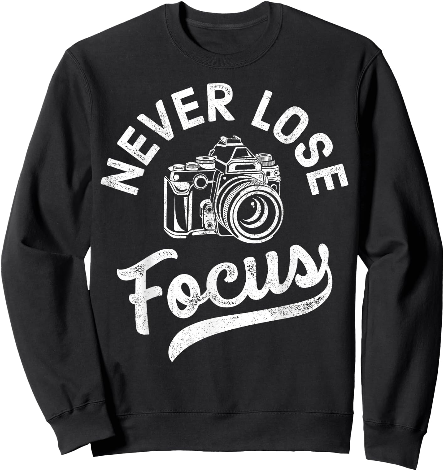 Photography Never Lose Focus Photographer Camera Men Women Sweatshirt - Sweatshirt | Black