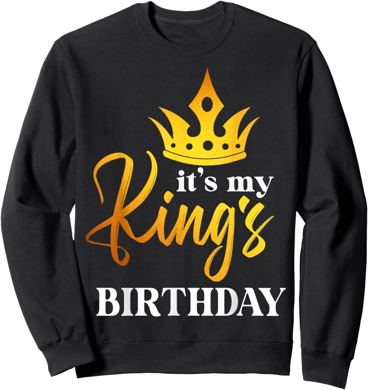 Men, Women, Boys and Girls - It´s My King´s Birthday Sweatshirt - Sweatshirt | Black