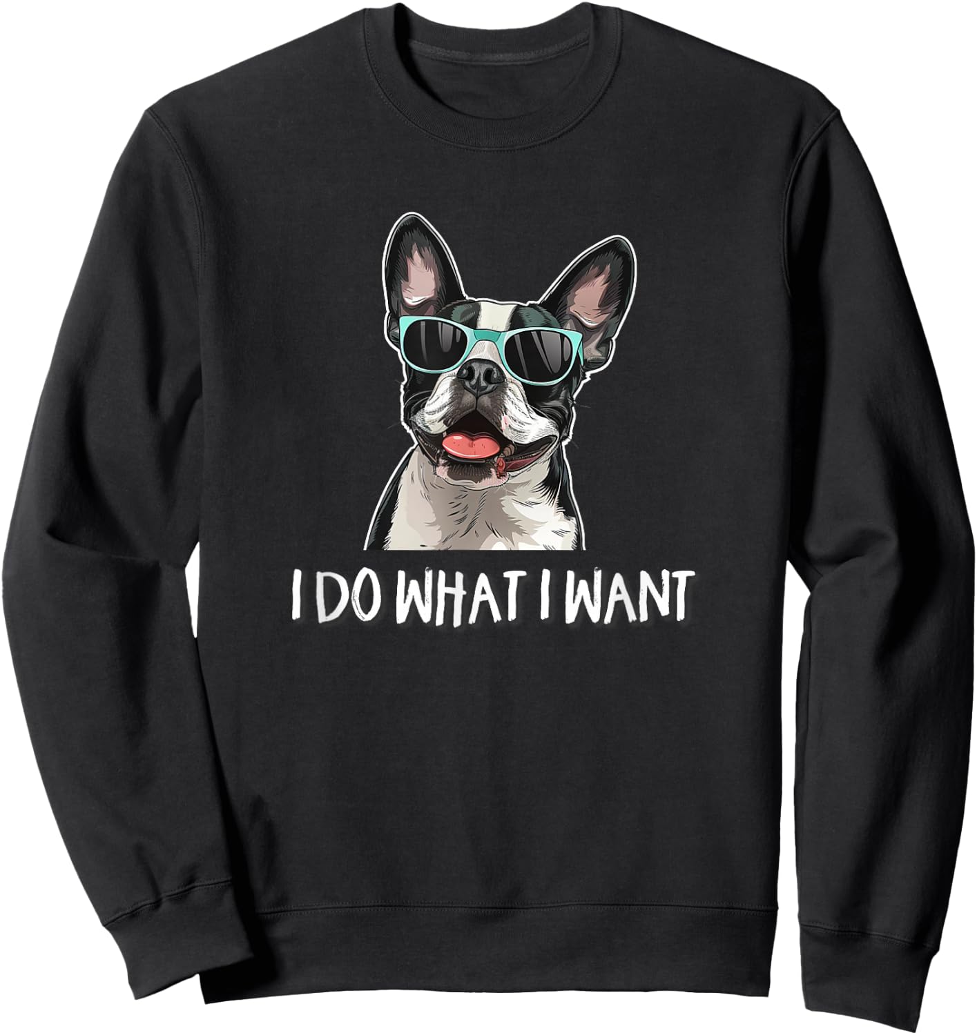 Funny Do What I Want Sunglasses Boston Terrier Dog Lover Sweatshirt - Sweatshirt | Black