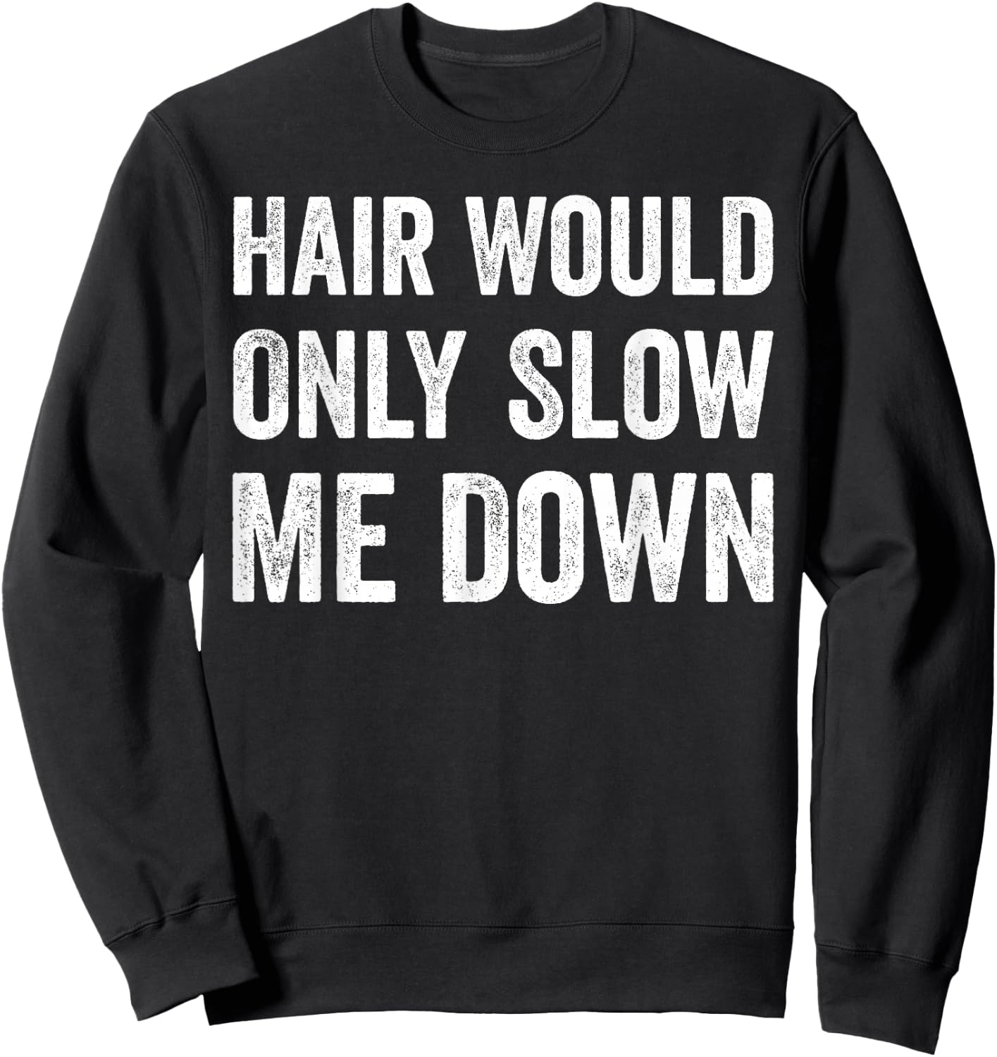 Hair Would Only Slow Me Down Humor Sweatshirt - Sweatshirt | Black