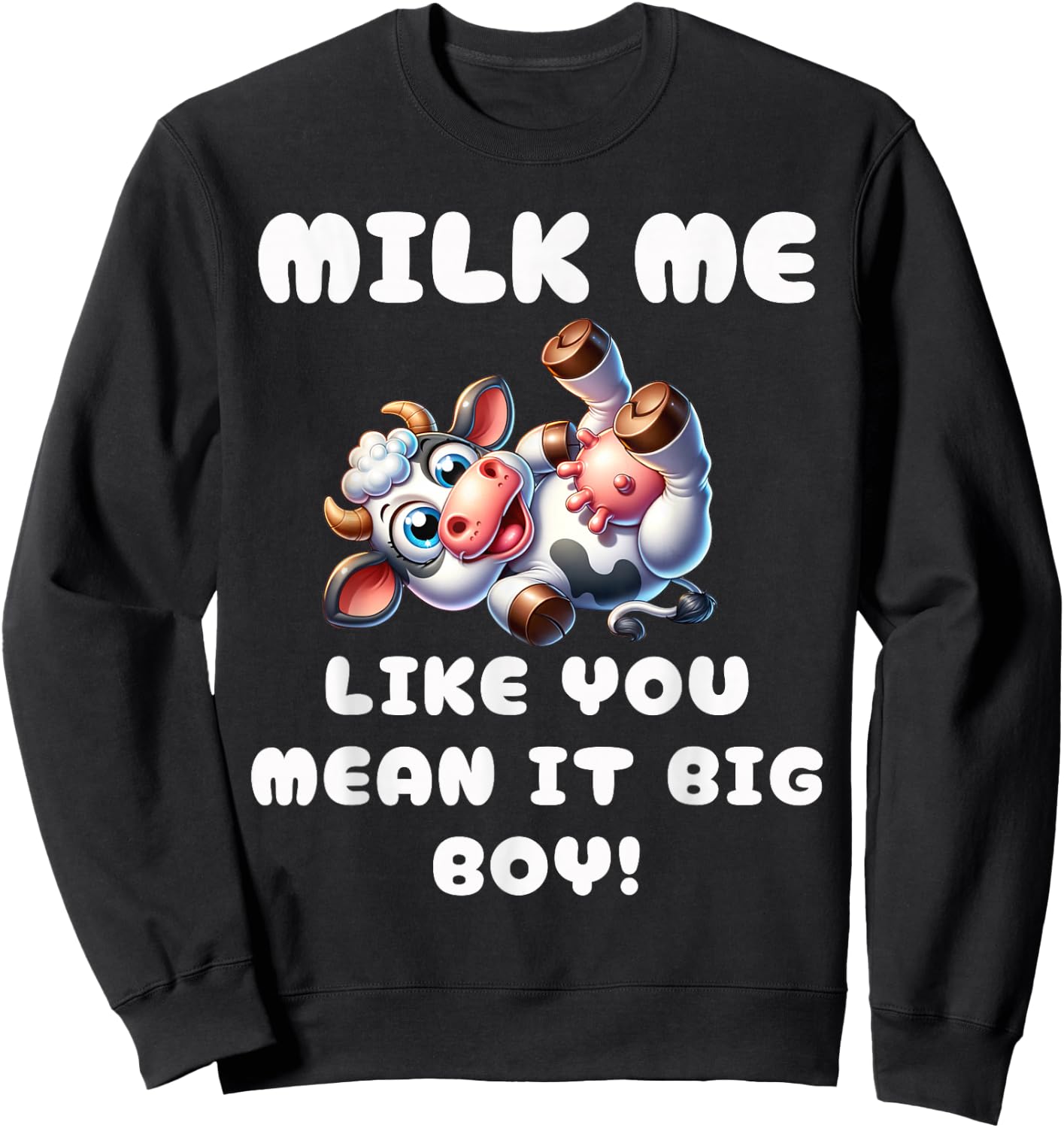 Funny Cow - Milk Me Like You Mean It Big Boy - Hilarious Cow Sweatshirt - Sweatshirt | Black