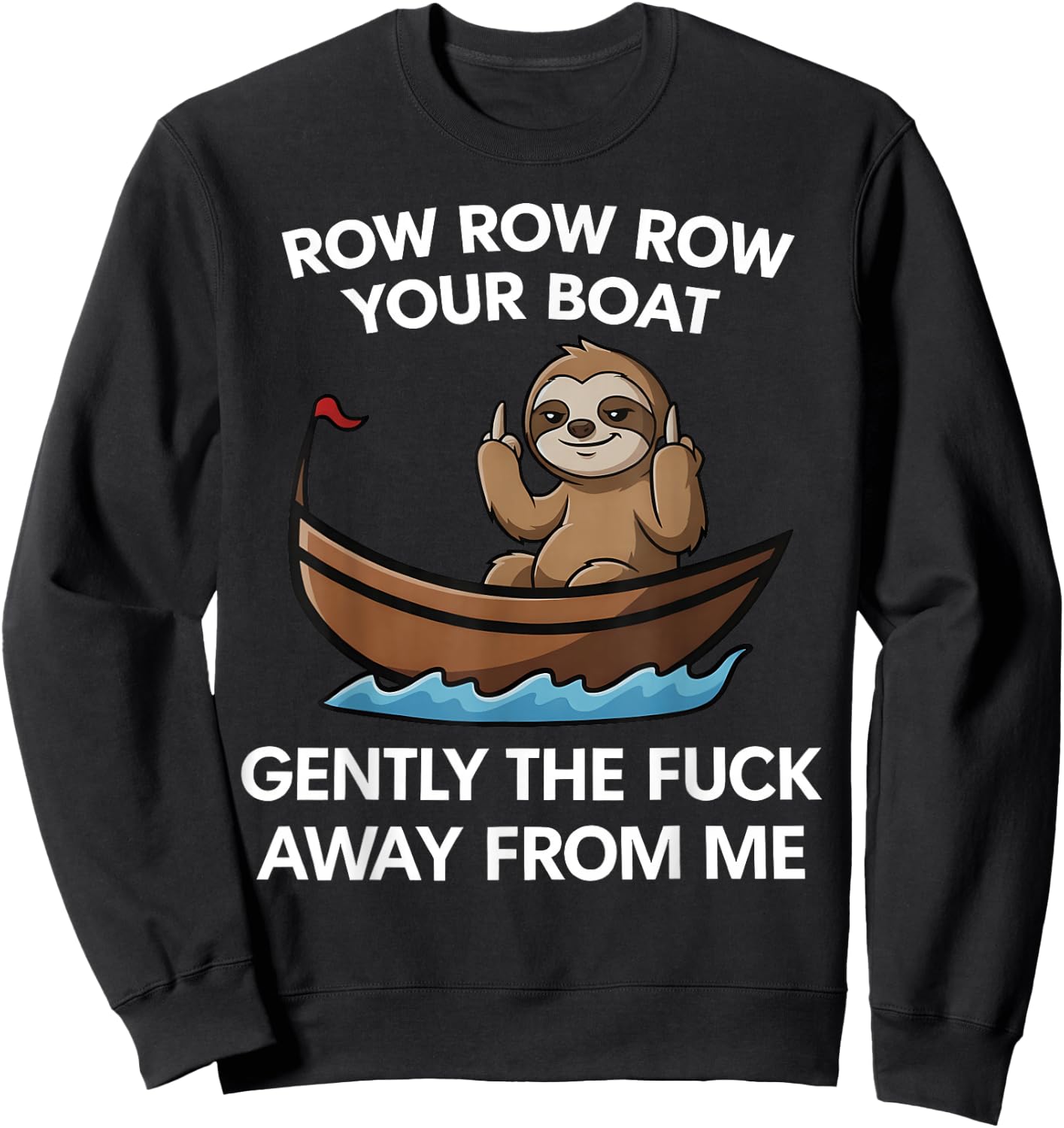Row Row Row Your Boat Gently the FCK Away from me Sweatshirt - Sweatshirt | Black