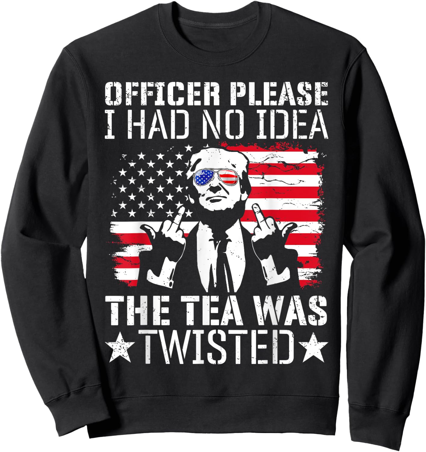 Officer Please I Had No Idea The Tea Twisted Usa Flag Trump Women Men Sweatshirt - Sweatshirt | Black