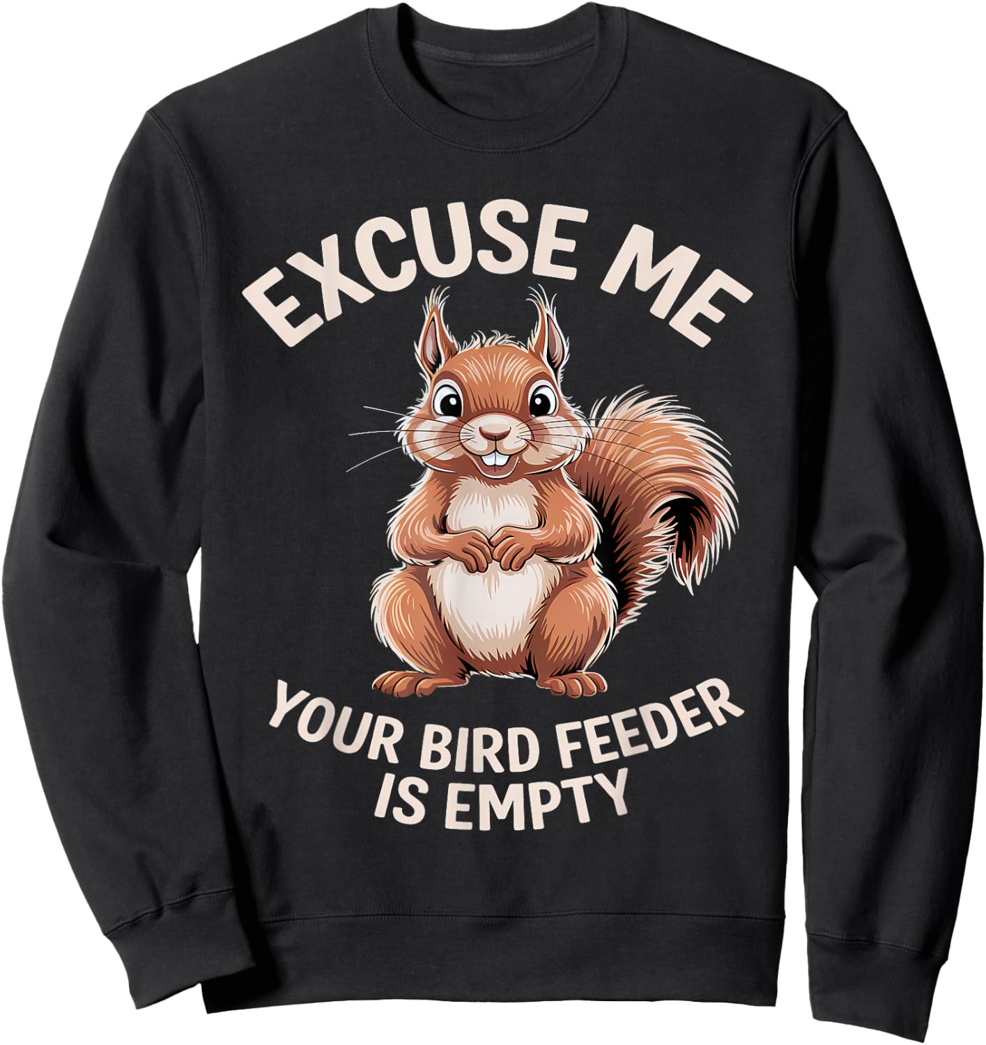 Funny Squirrel Animal - Excuse Me Your Birdfeeder Is Empty Sweatshirt - Sweatshirt | Black