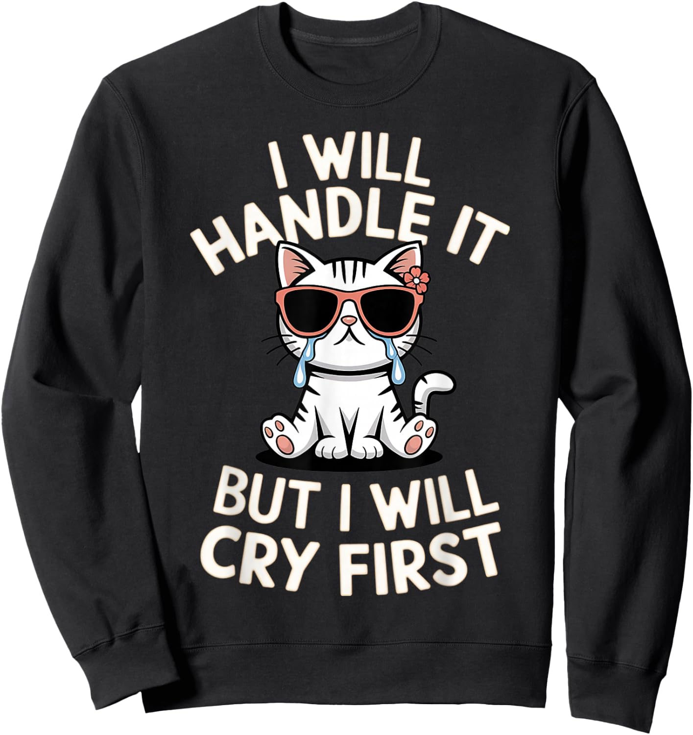 Funny Cat I Will Handle It But I Will Cry First Meme Graphic Sweatshirt - Sweatshirt | Black