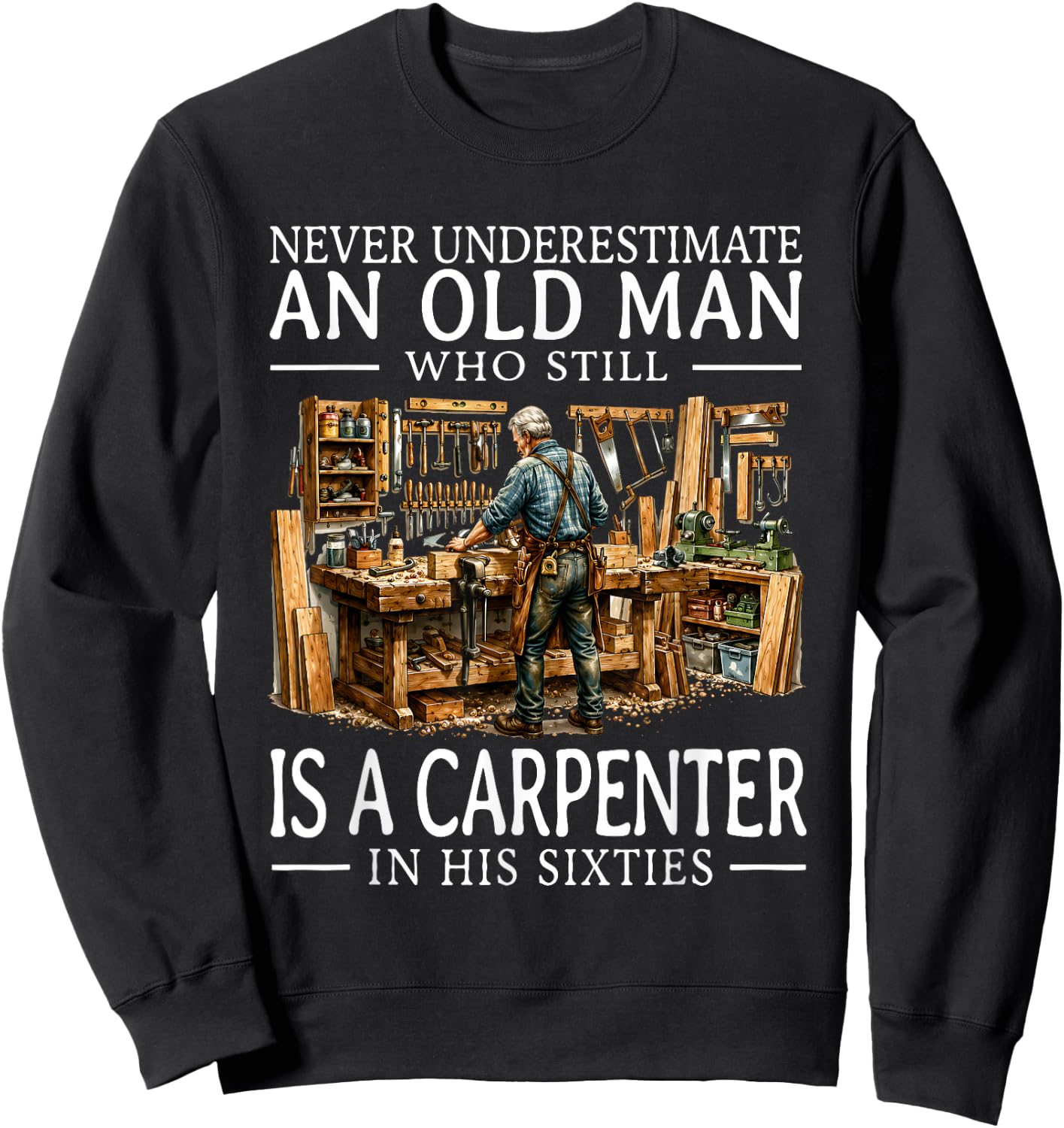 Old Man Carpenter Woodworking Workshop Hobby in His Sixties Sweatshirt - Sweatshirt | Black