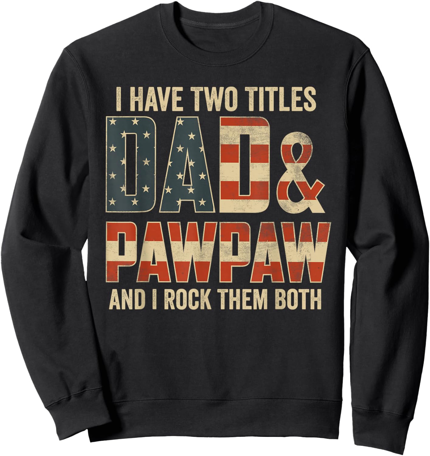 I Have Two Titles Dad Pawpaw Rock Them Both Patriotic Sweatshirt - Sweatshirt | Black