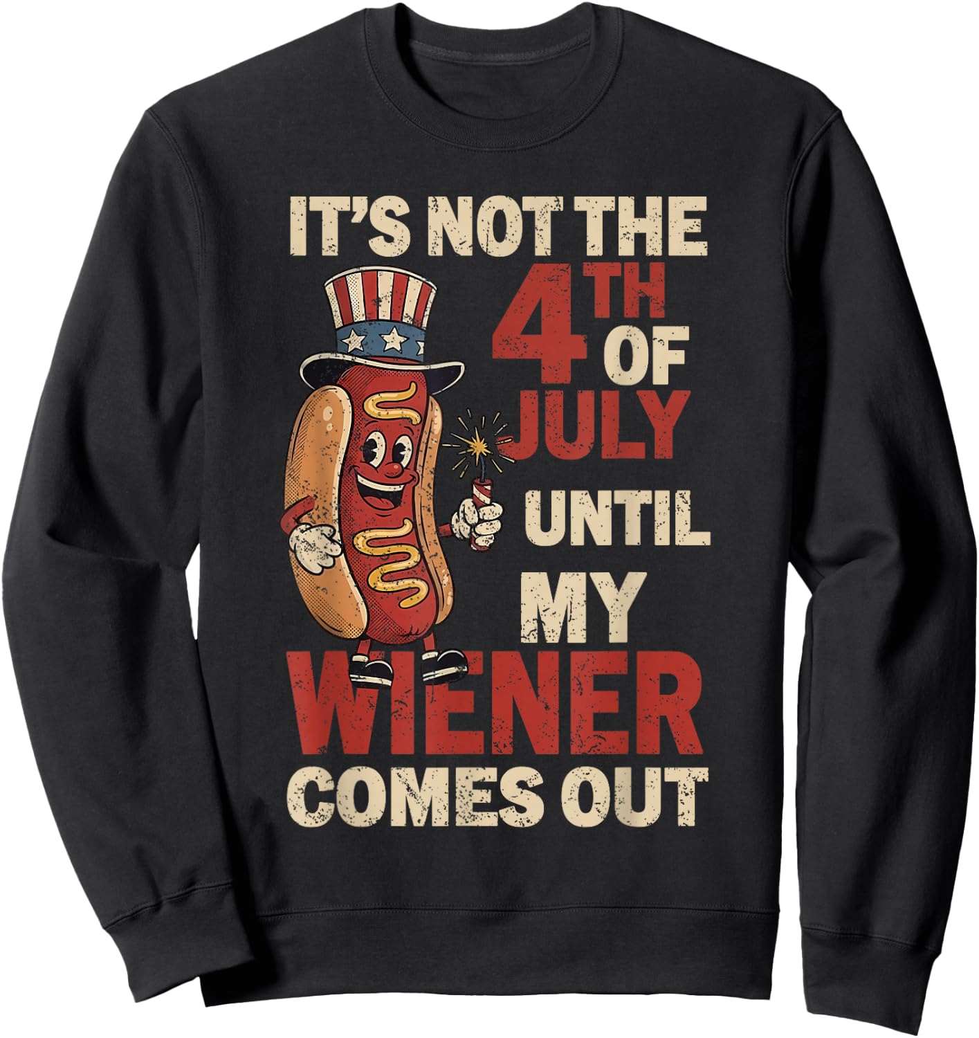 It's Not The 4th of July Until My Wiener Comes Out Patriotic Sweatshirt - Sweatshirt | Black
