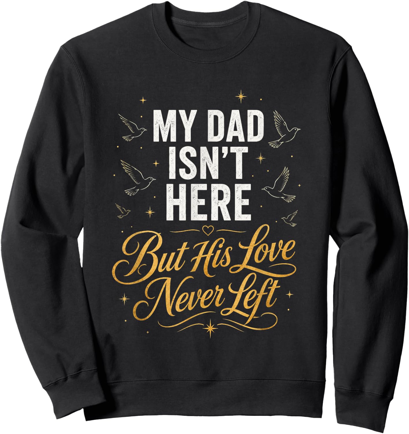 My Dad Isn't Here But His Love Never Left Memorial Sweatshirt - Sweatshirt | Black