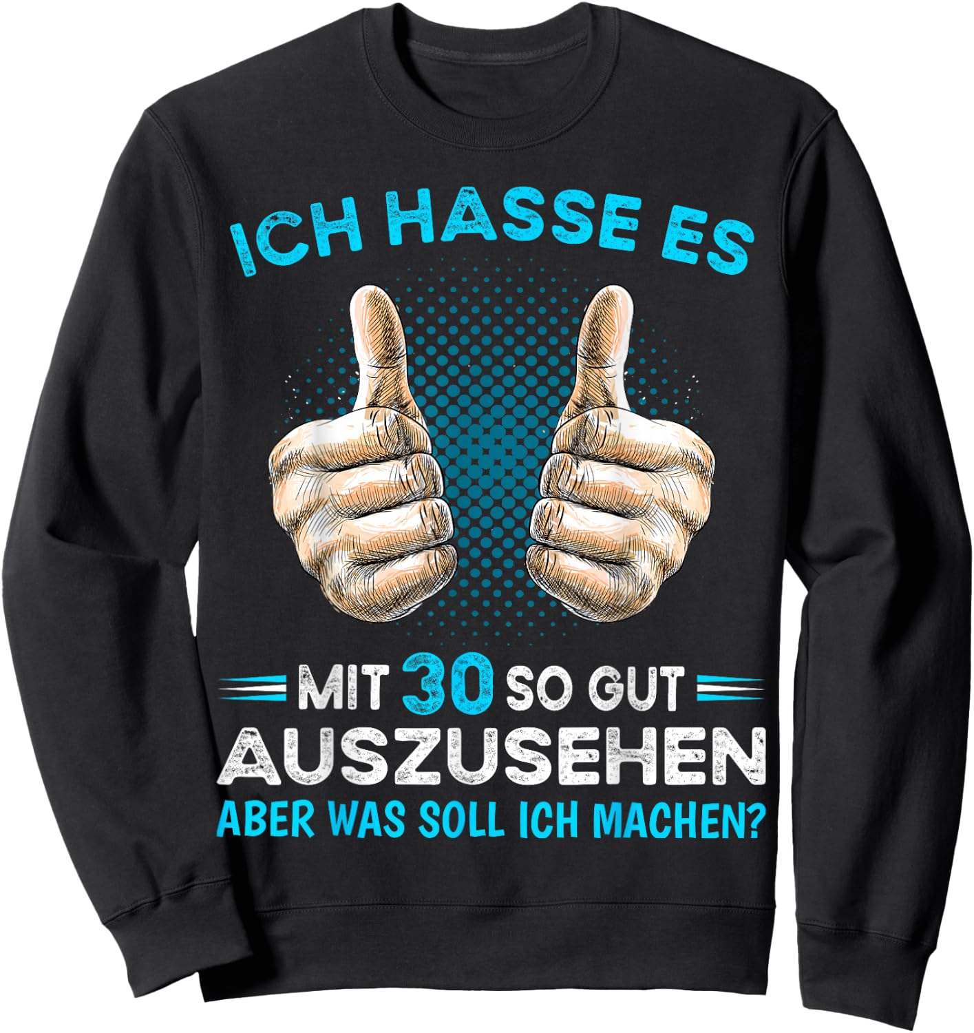 Ich hasse es mit 30 so gut aussehen was soll ich machen? , black Sweatshirt - Sweatshirt | Black