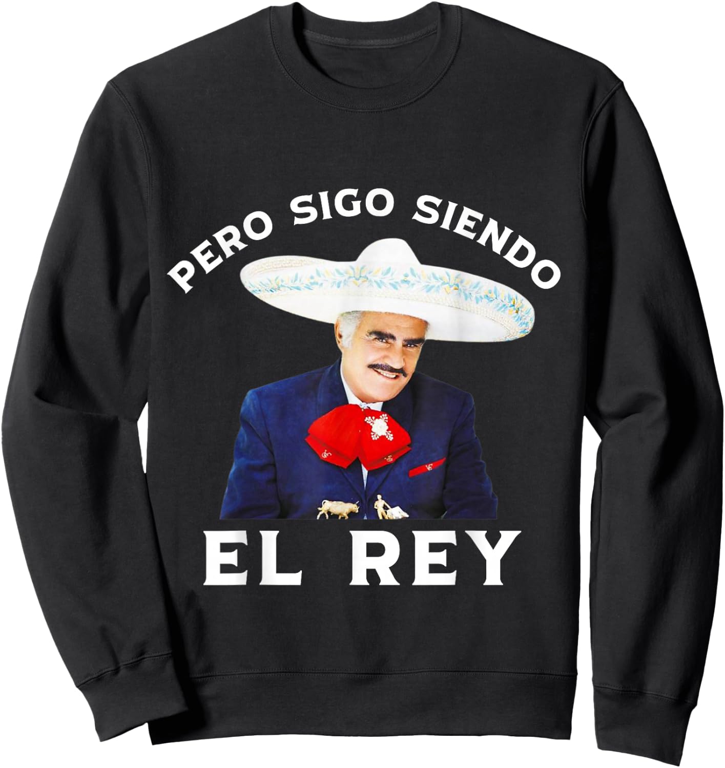 Chente Vicente Fernandez - Pero Sigo Siendo El Rey Mexico Sweatshirt - Sweatshirt | Black