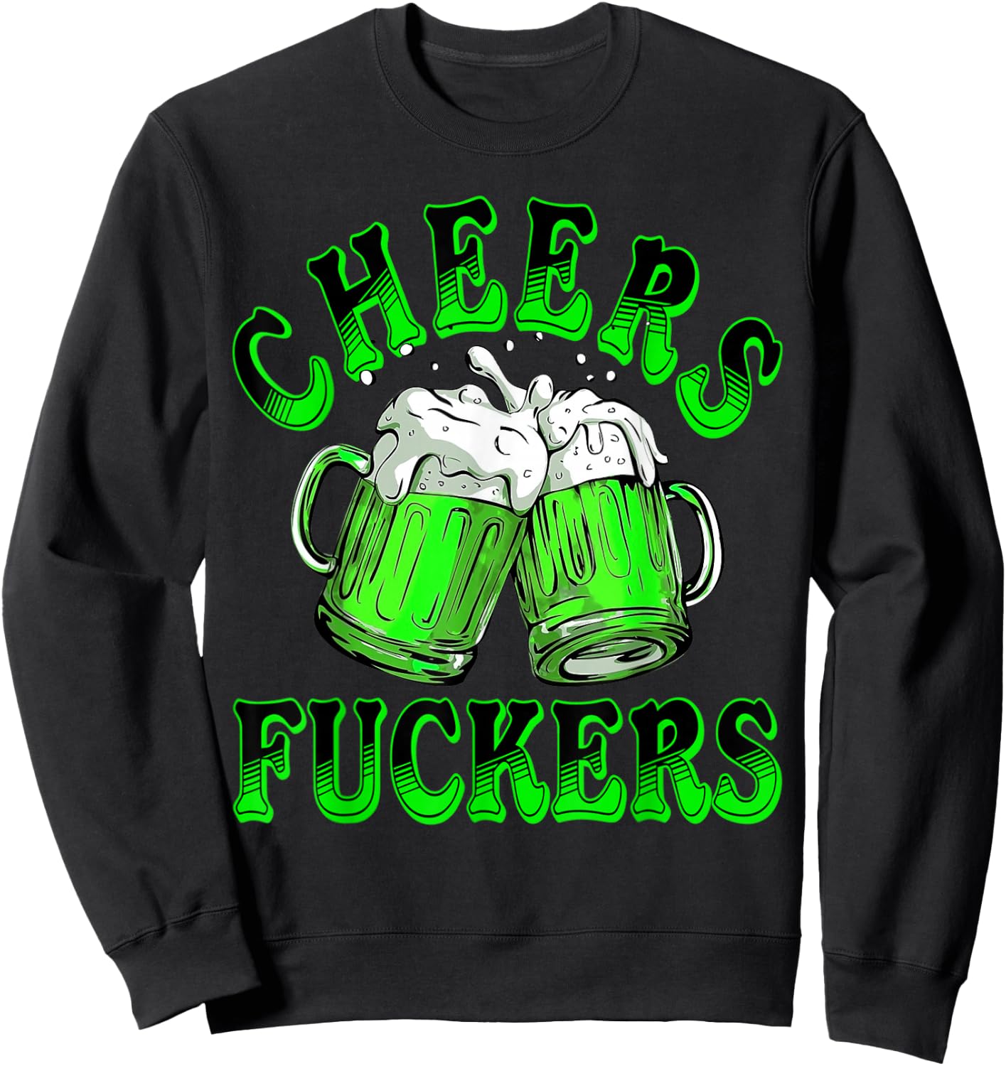 Cheers Fuckers St Patricks Day Funny Beer Drinking Men Women Sweatshirt - Sweatshirt | Black