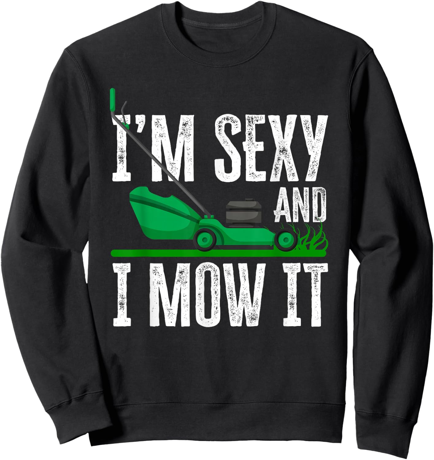 I'm Sexy And I Mow It Funny Lawn Mower Gardener Landscaper Sweatshirt - Sweatshirt | Black