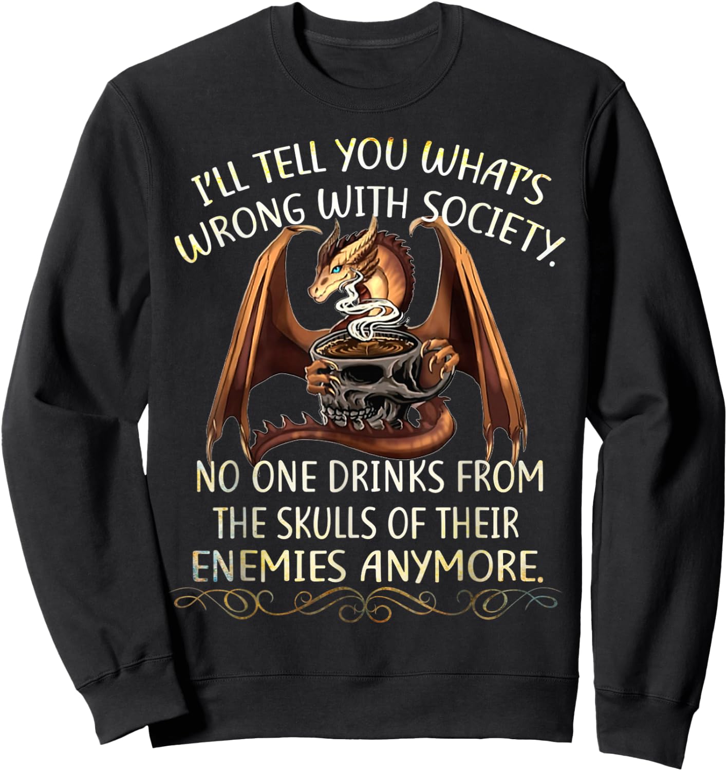 I'll Tell You What's Wrong With Society No One Drink From Sweatshirt - Sweatshirt | Black