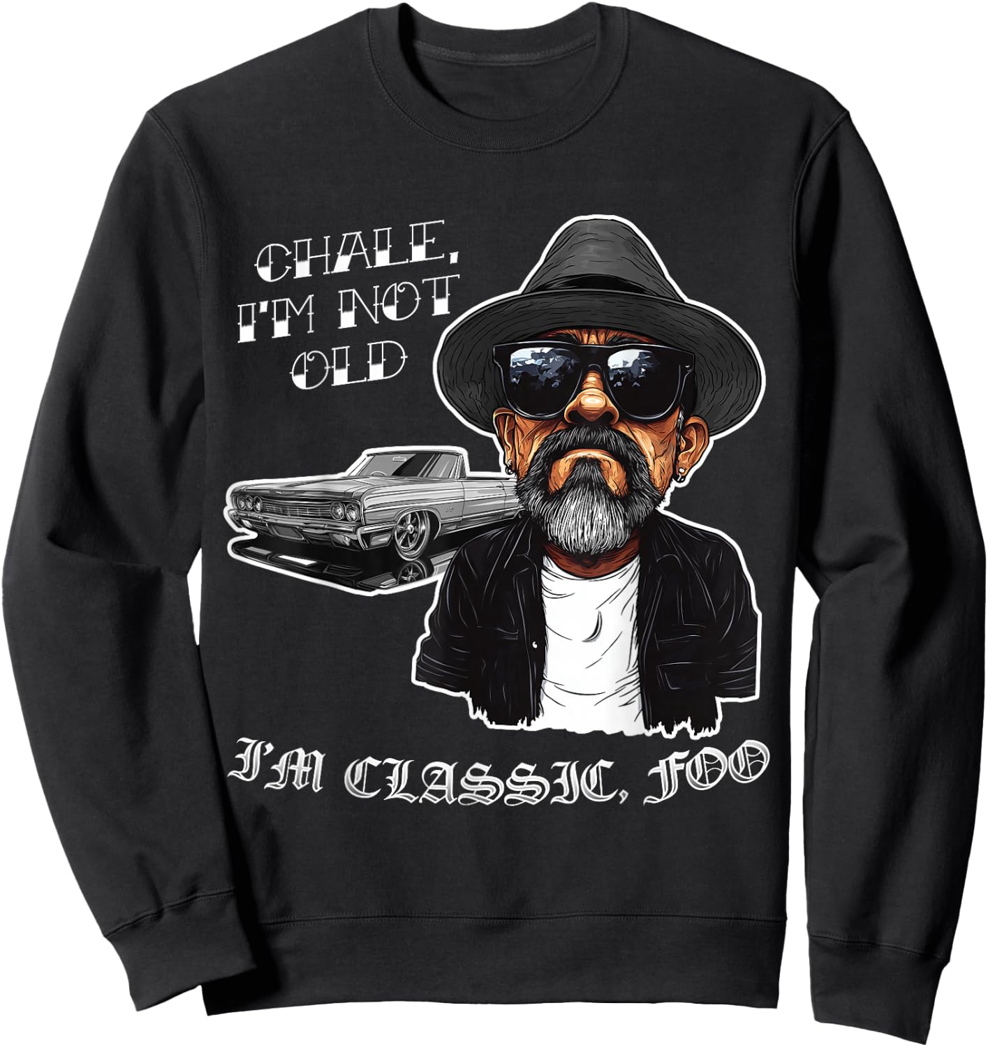 Chale I'm Not Old I'm Classic Foo Funny Cholo Lowrider Sweatshirt - Sweatshirt | Black