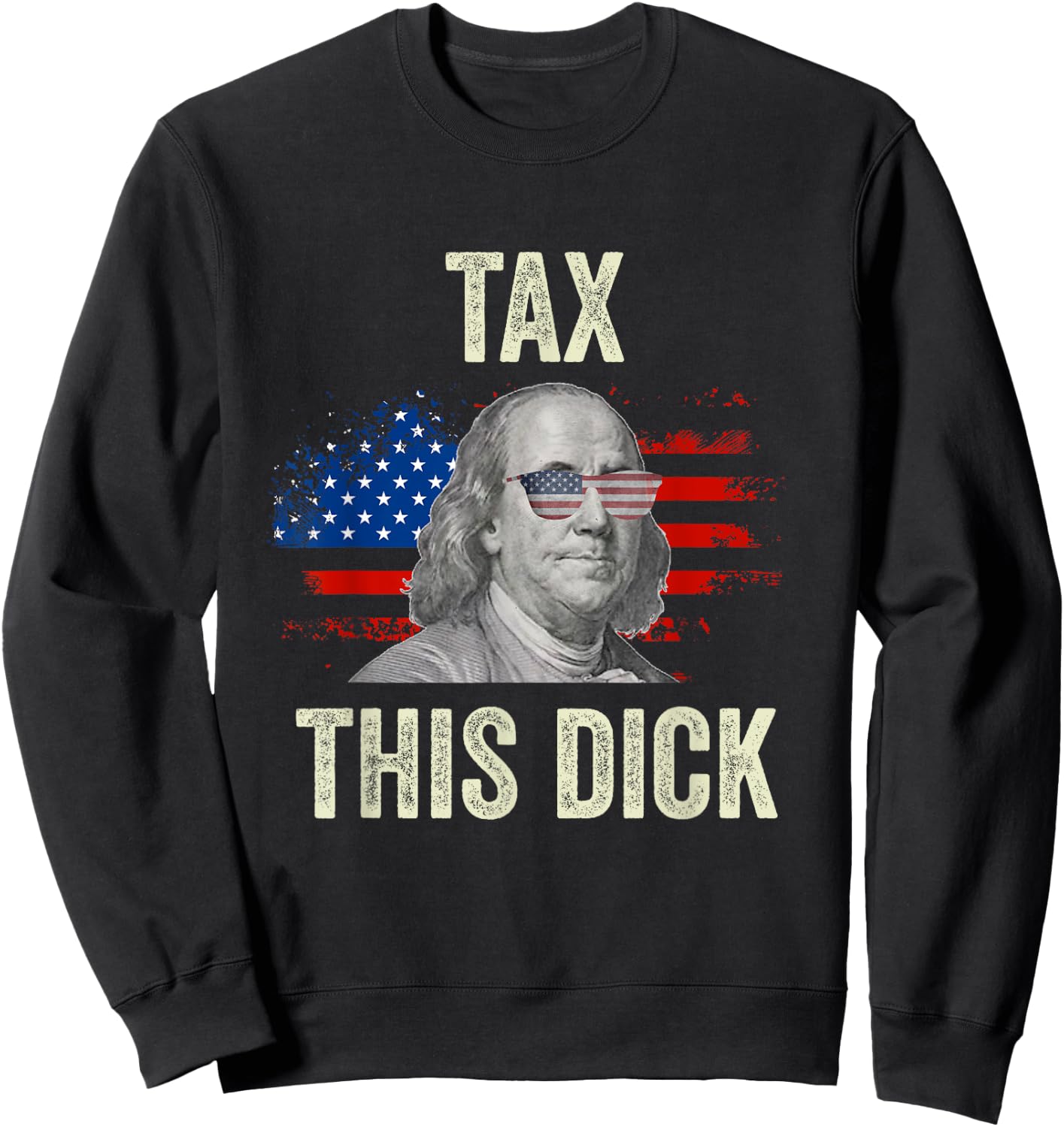 Funny 4th Of July Republican Ben Franklin Tax This Dick Sweatshirt - Sweatshirt | Black