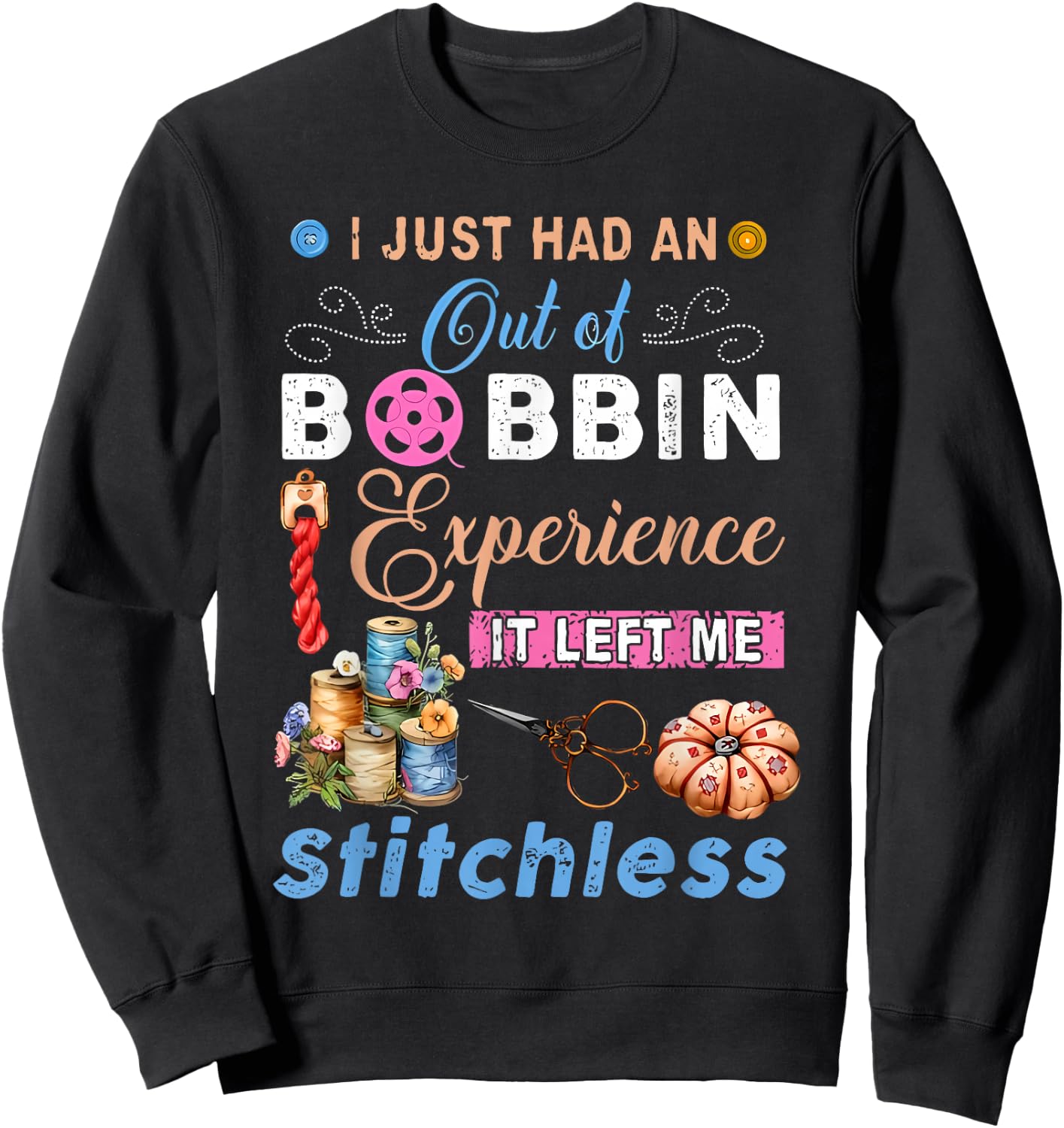 I Just Had an Out of Bobbin Experience it Left Me Stitchless Sweatshirt - Sweatshirt | Black