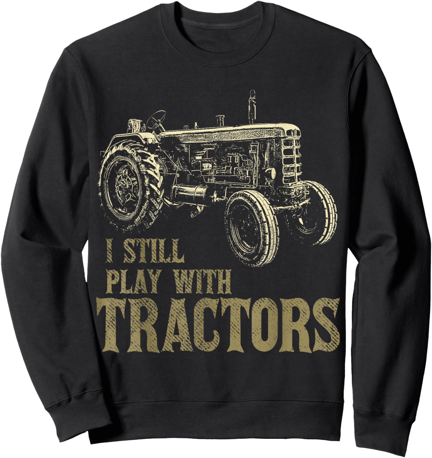 Funny I Still Play With Tractors Funny Farmer Farm Gift Men Sweatshirt - Sweatshirt | Black