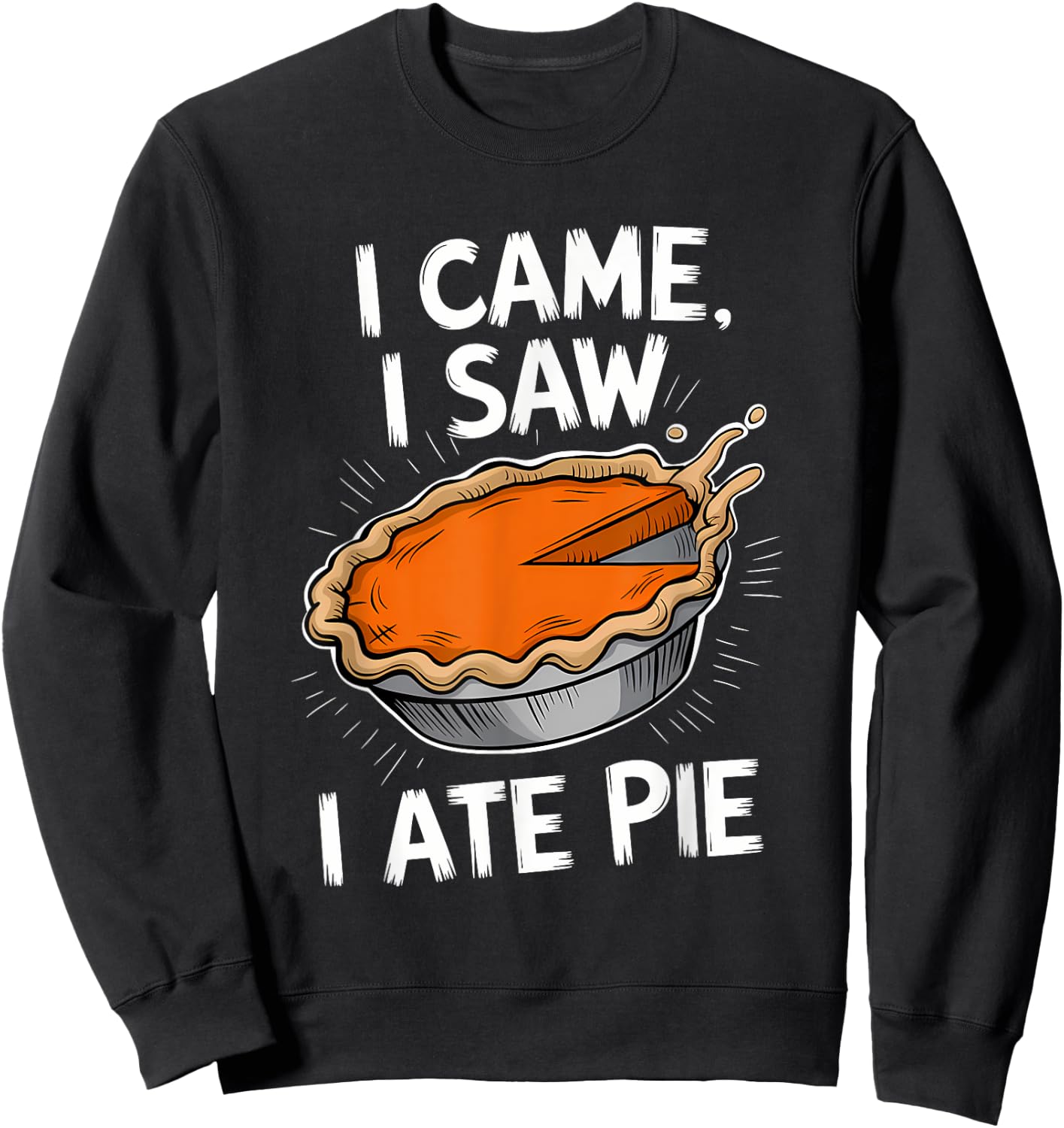 Thanksgiving Dessert Pumpkin Pie I Came I Saw I Ate Pie Sweatshirt - Sweatshirt | Black