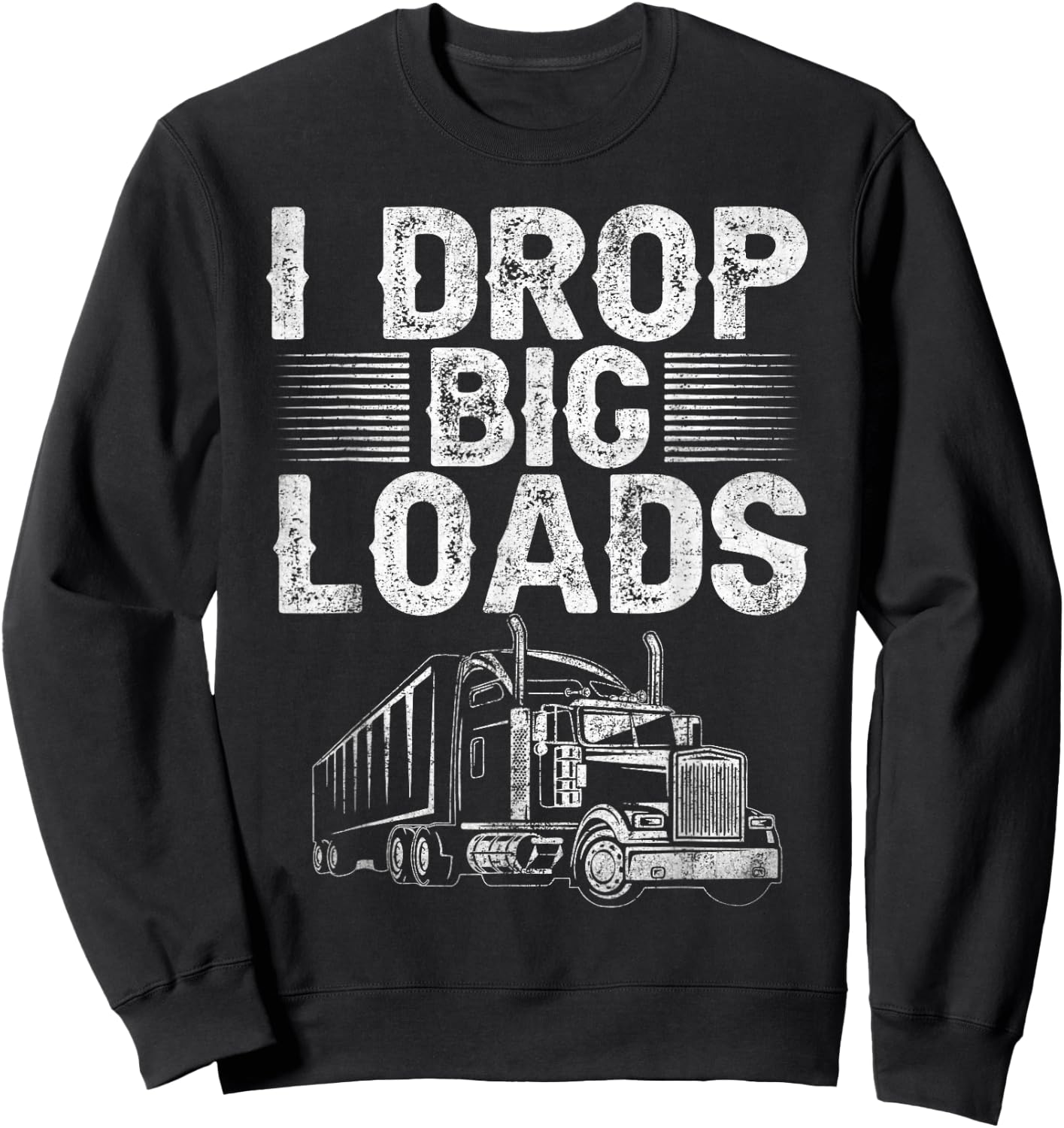 I Drop Big Loads Trucker Funny Semi Truck Driver Lover Sweatshirt - Sweatshirt | Black
