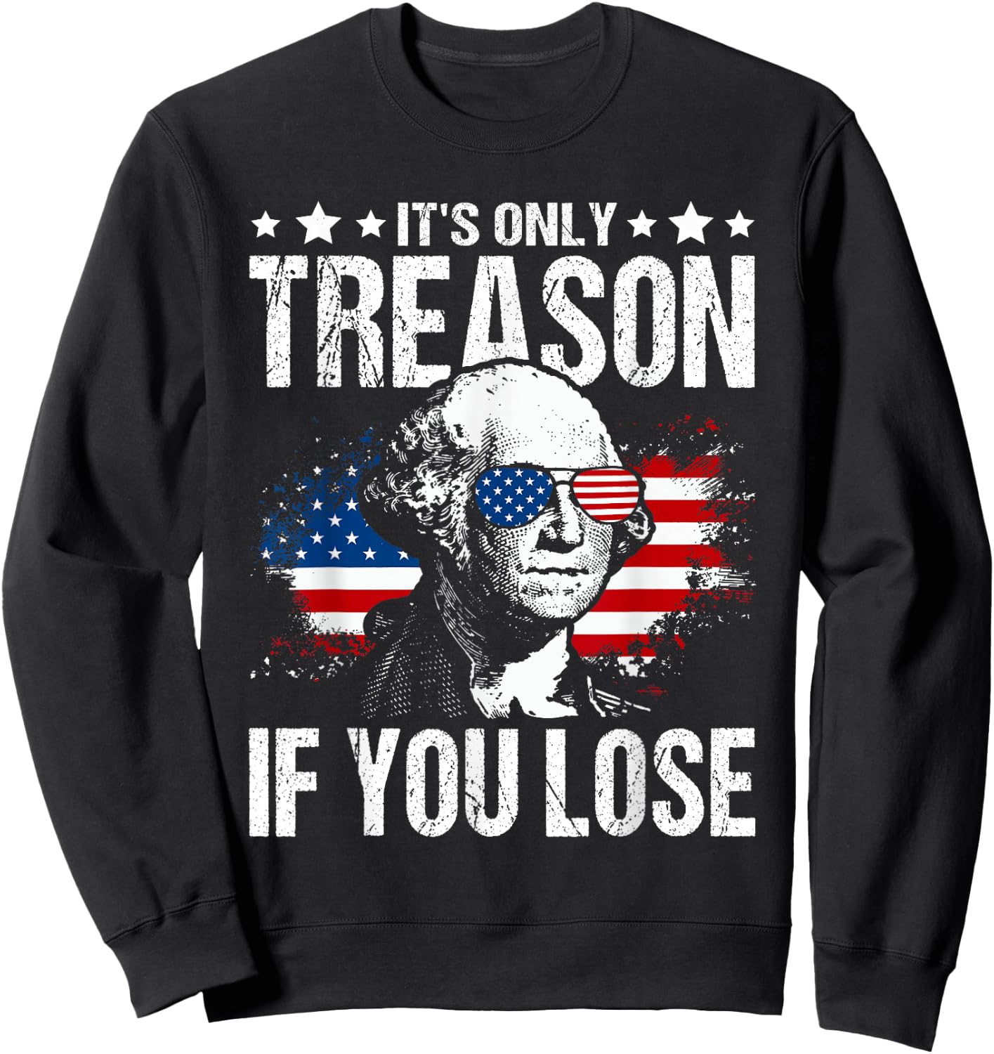George Washington It's Only Treason If You Lose 4th of July Sweatshirt - Sweatshirt | Black