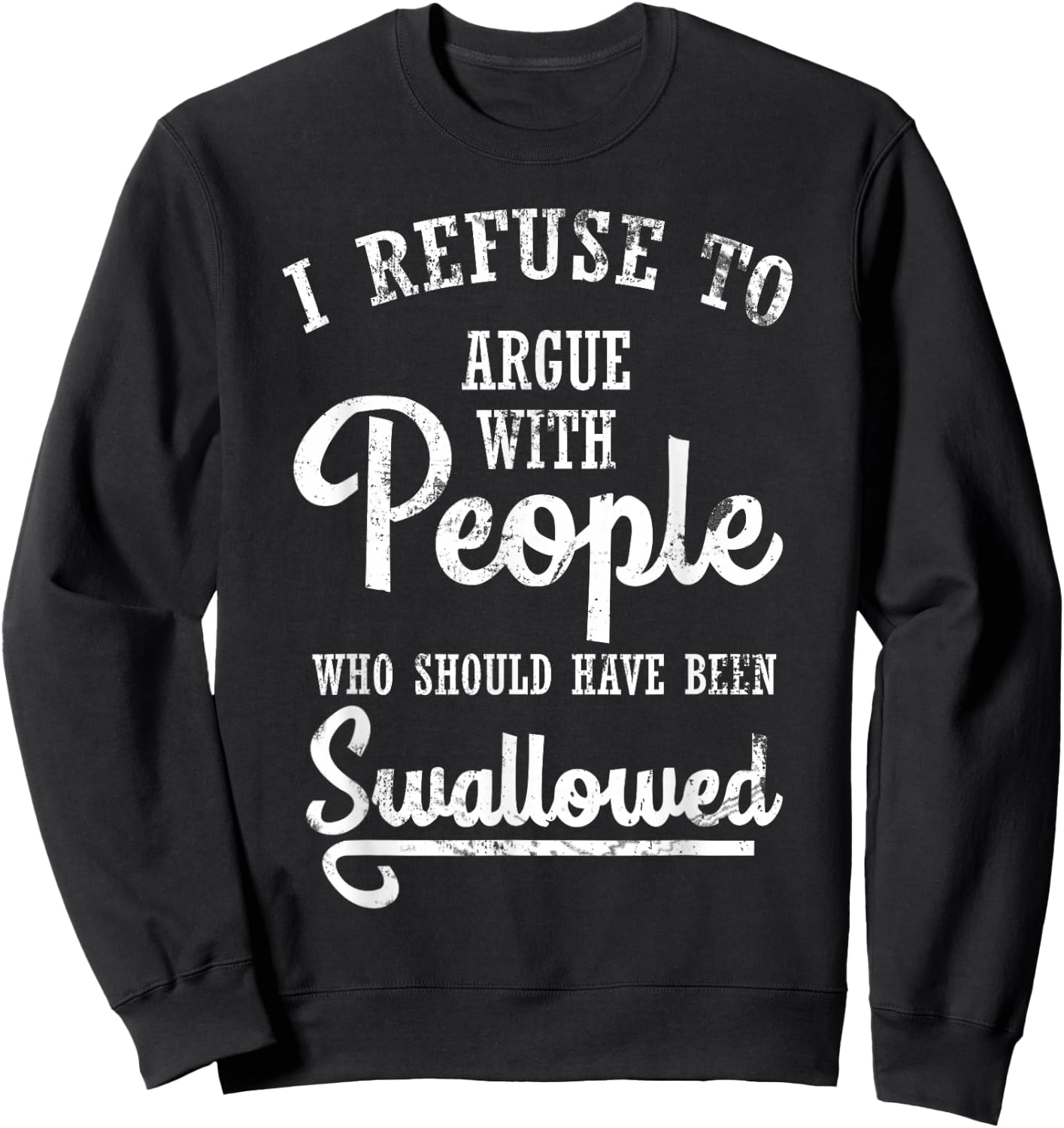 I Refuse to Argue with People Swallowed Sarcastic Sweatshirt - Sweatshirt | Black