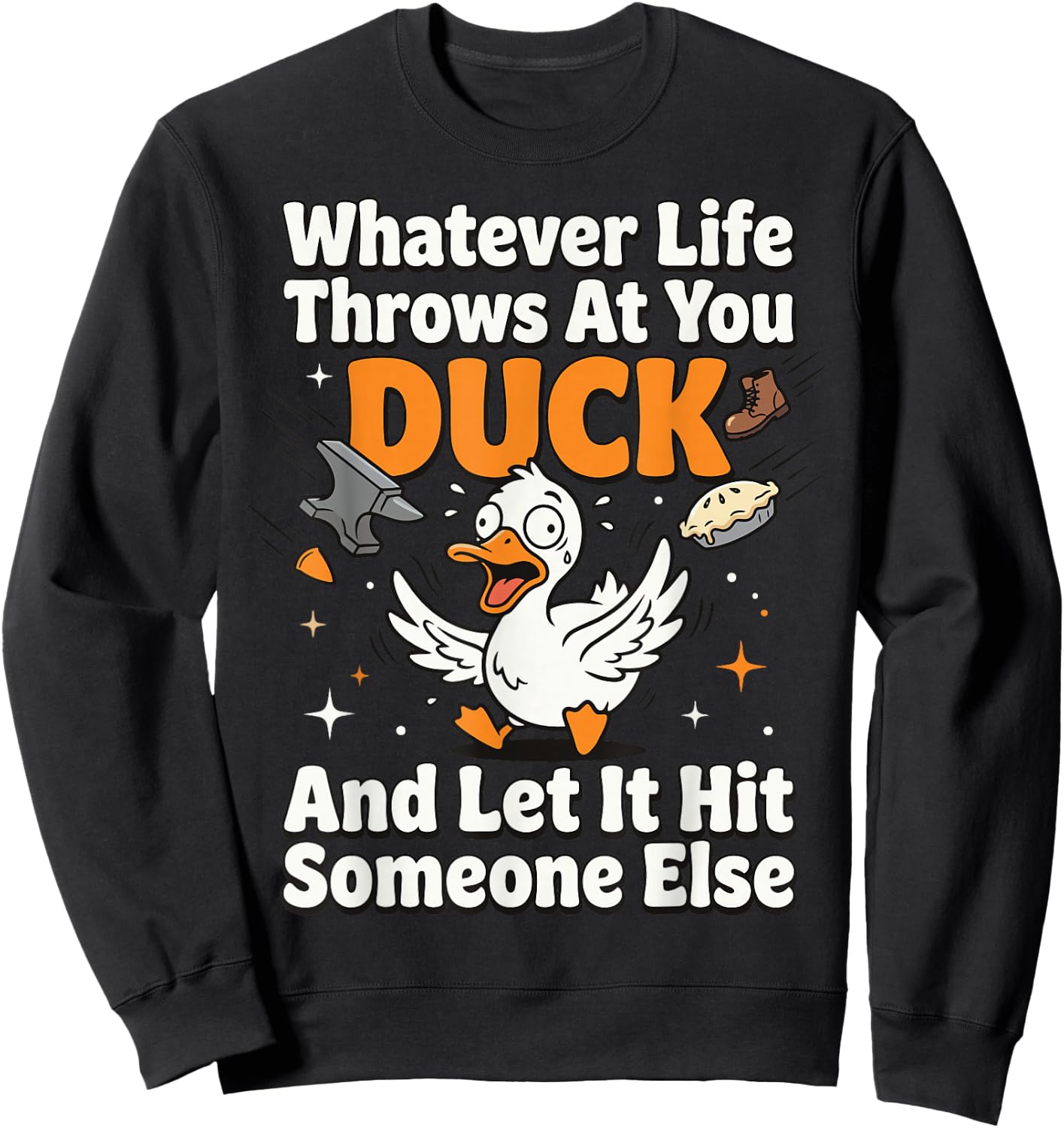 Whatever Life Throws At You Duck and Let It Hit Someone Else Sweatshirt - Sweatshirt | Black
