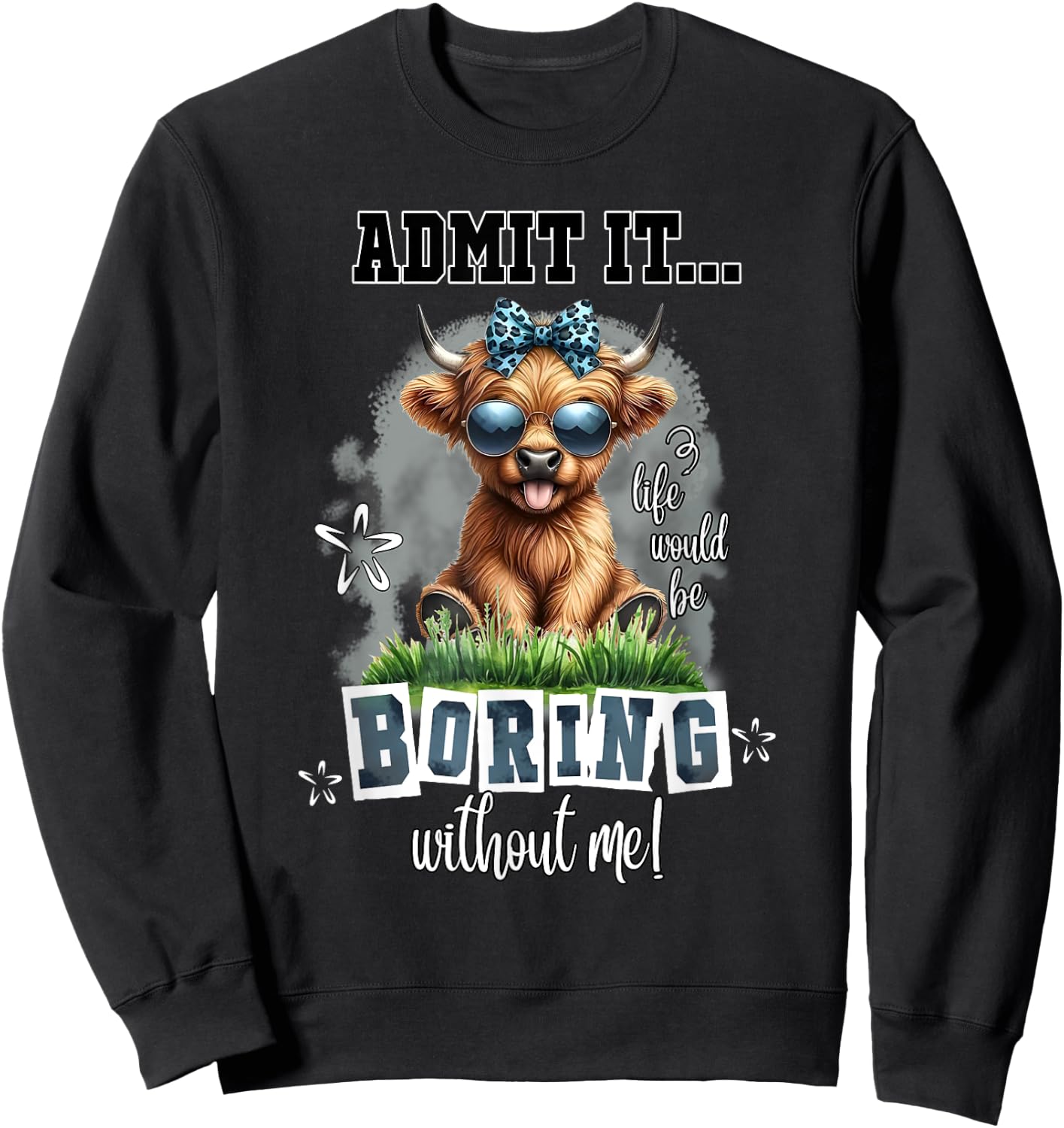 Admit It Life Would Be Boring Without Me Funny Highland Cow Sweatshirt - Sweatshirt | Black