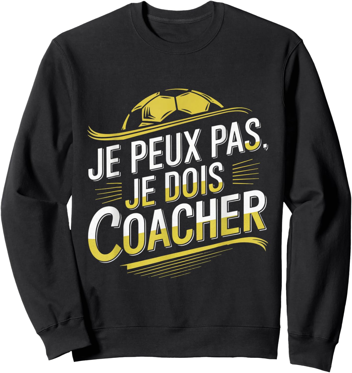 Je Peux Pas Je Dois Coacher Man Humour Coach Football Gift , Black, S Sweatshirt - Sweatshirt | Black