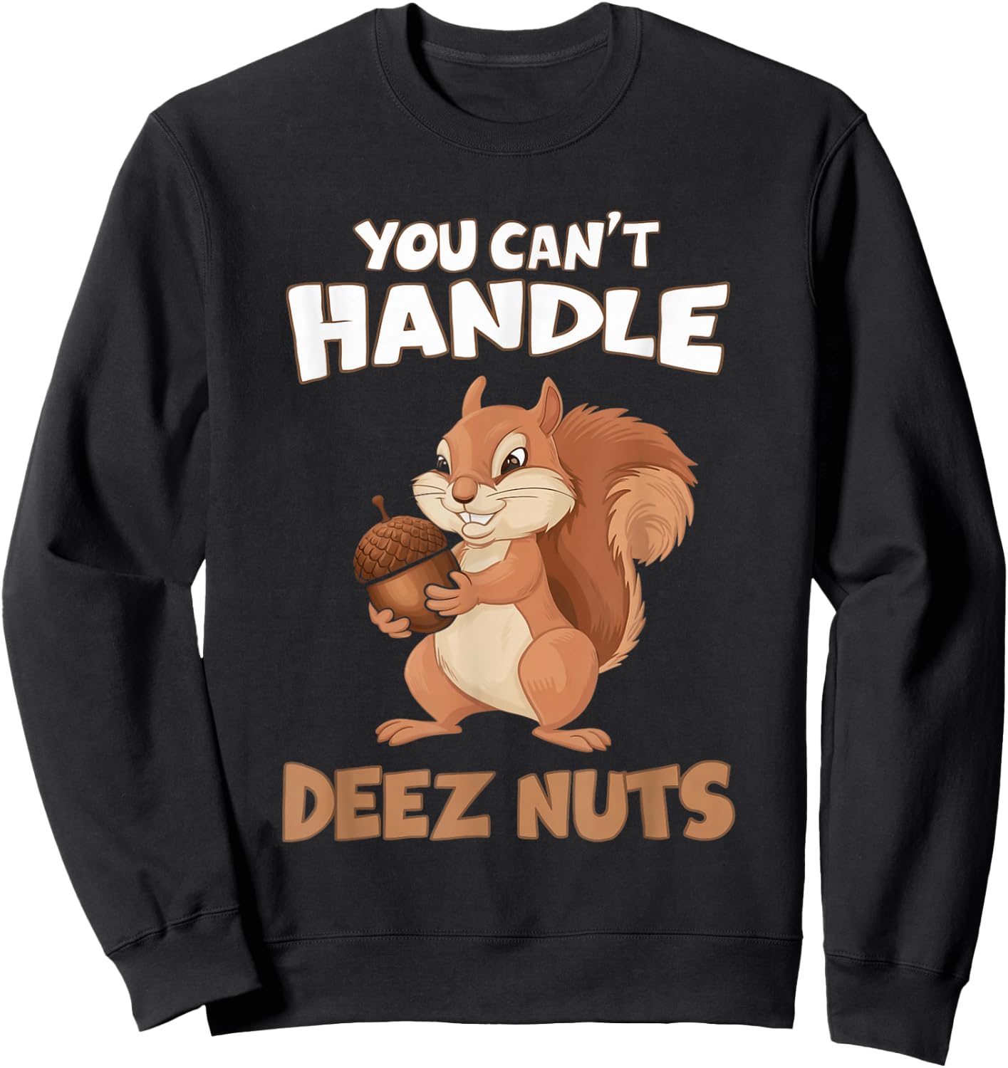 You Can't Handle Deez Nuts Funny Squirrel Men Women Sweatshirt - Sweatshirt | Black