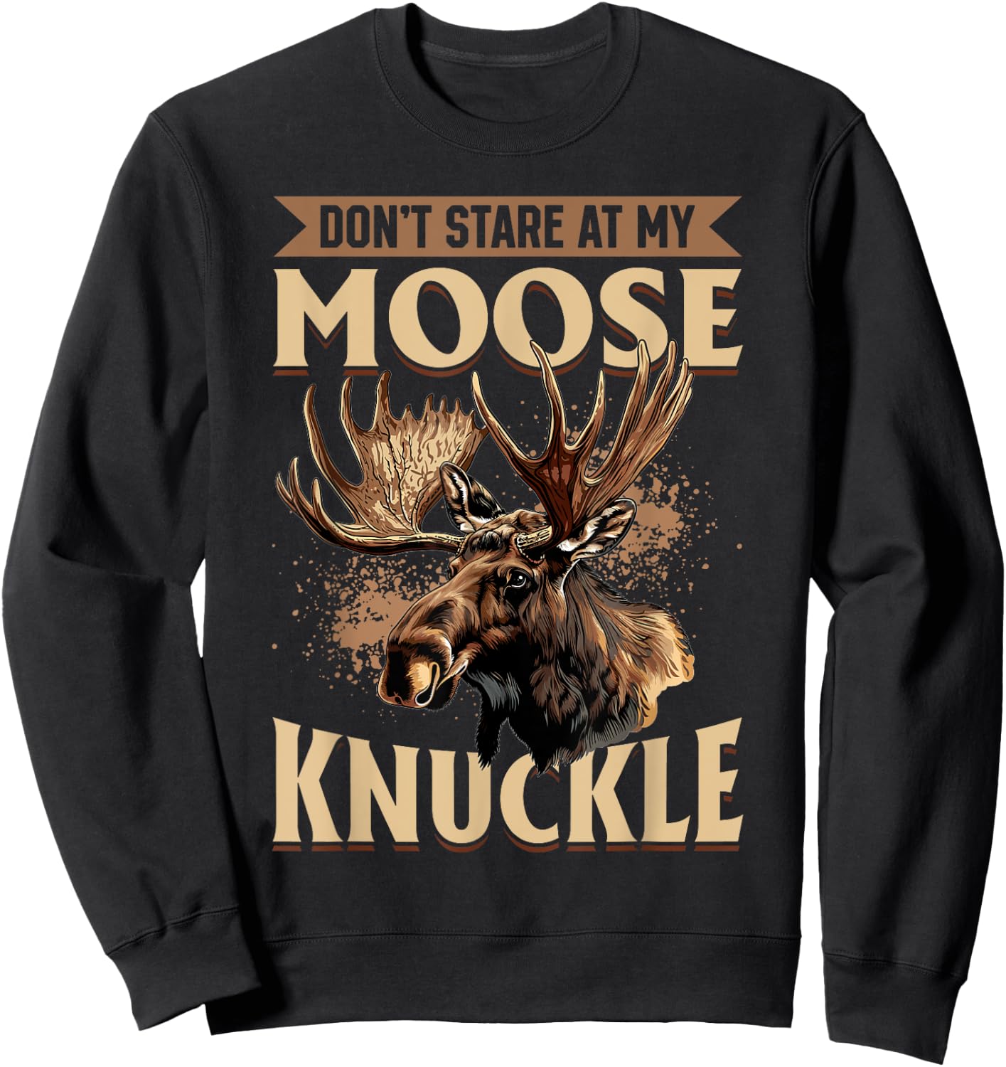Funny Moose Animal Don't Stare At My Moose Knuckle Sweatshirt - Sweatshirt | Black
