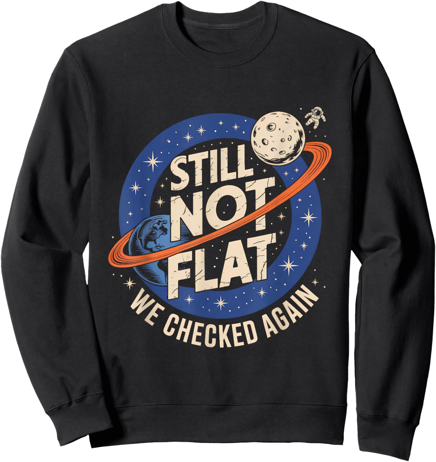 Still Not Flat We Checked Again Funny Space Science Sweatshirt - Sweatshirt | Black