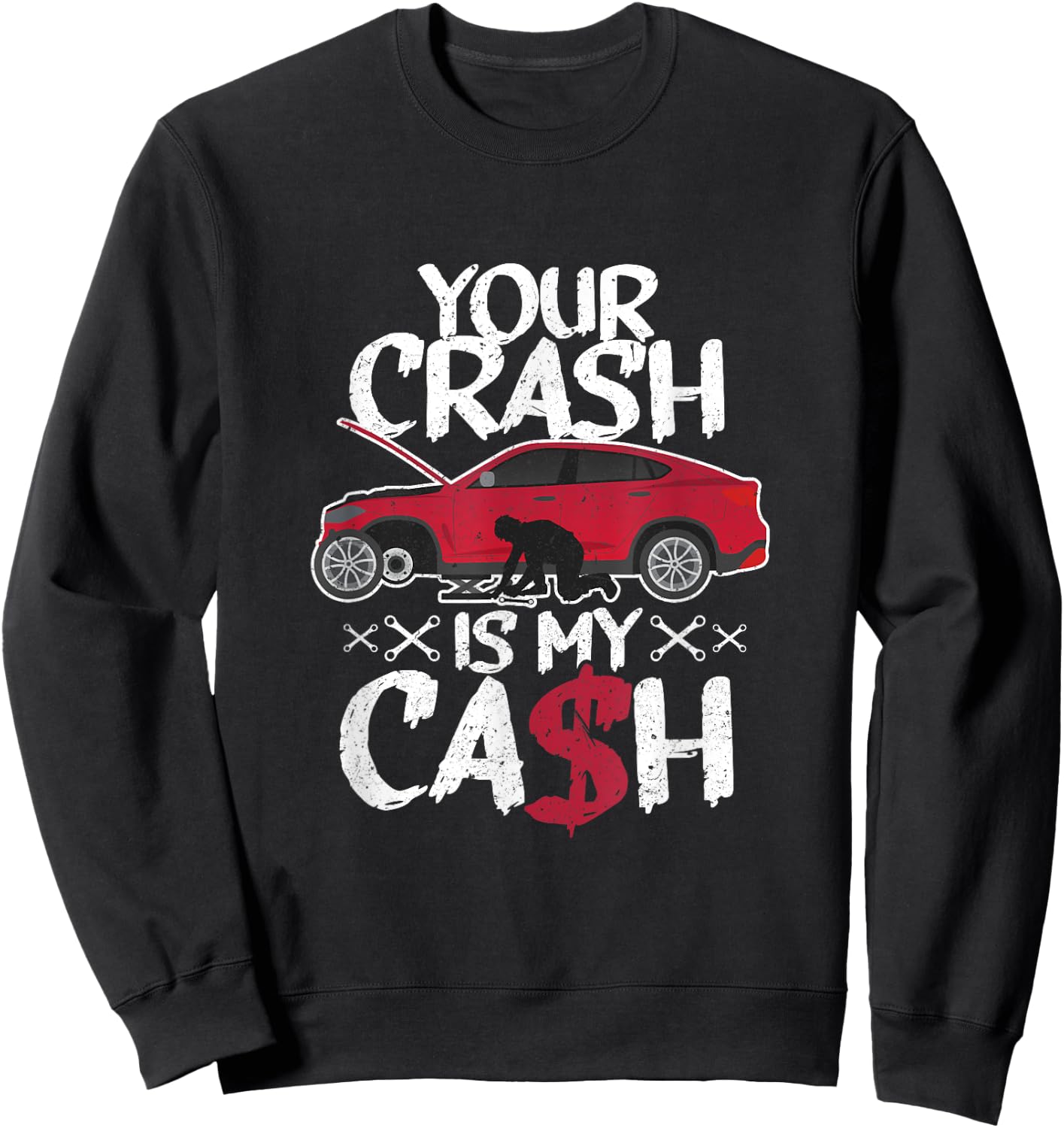 Your crash is my cash! Wrecked car repair experts Sweatshirt - Sweatshirt | Black
