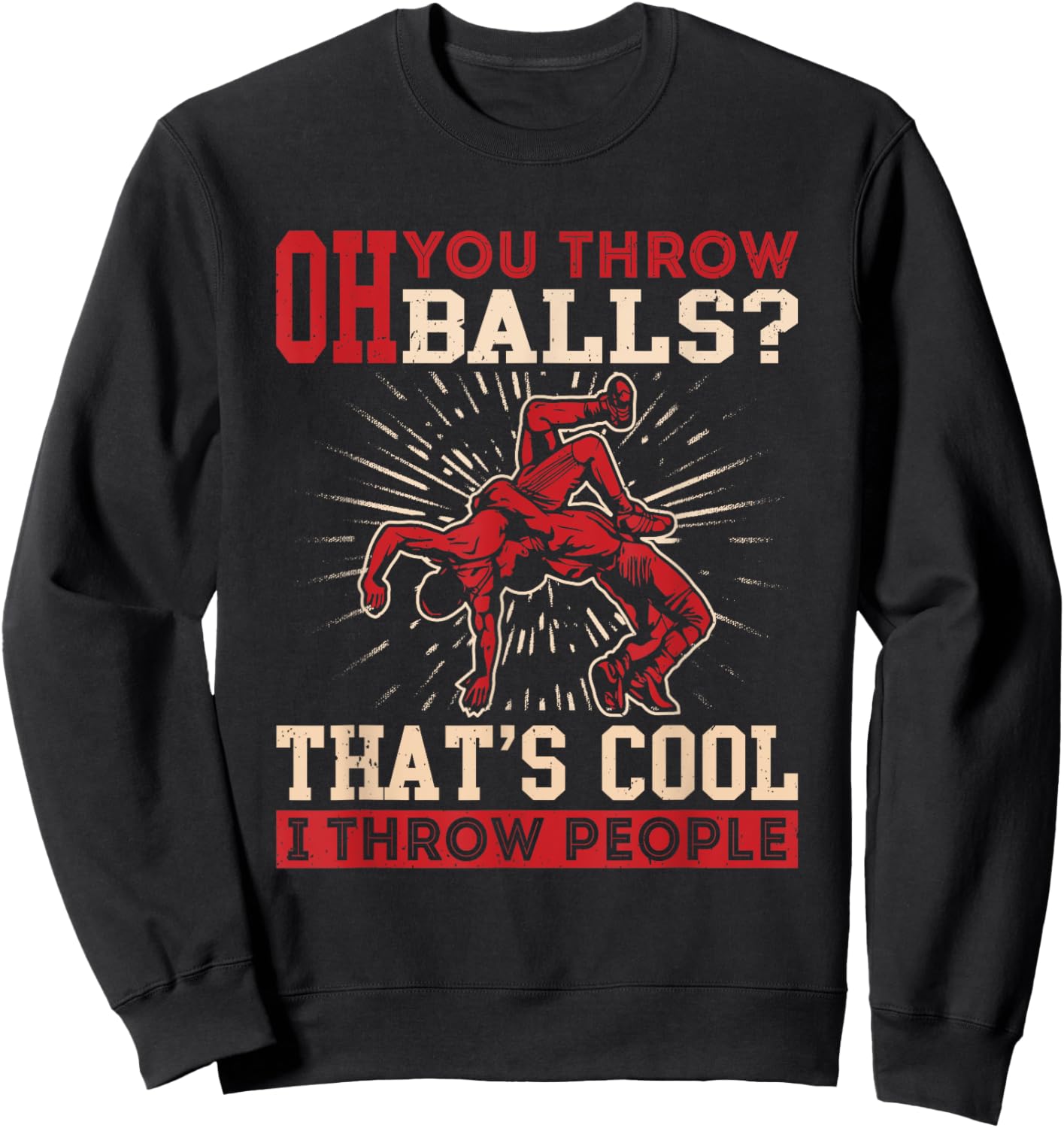 Wrestler Funny Oh You Throw Balls I Throw People Wrestling Sweatshirt - Sweatshirt | Black