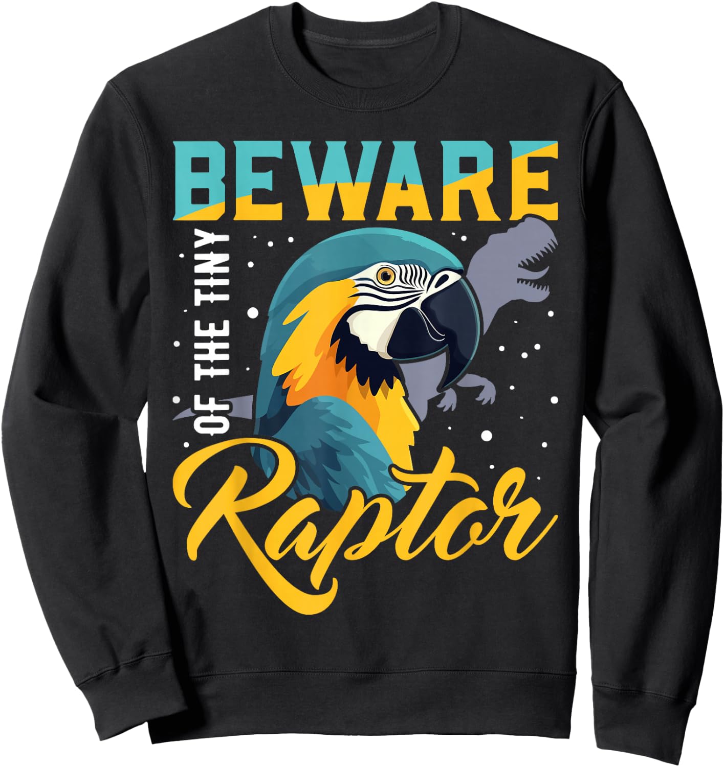 Beware Of The Tiny Raptor Macaw Shirt Blue Yellow Macaw Sweatshirt - Sweatshirt | Black