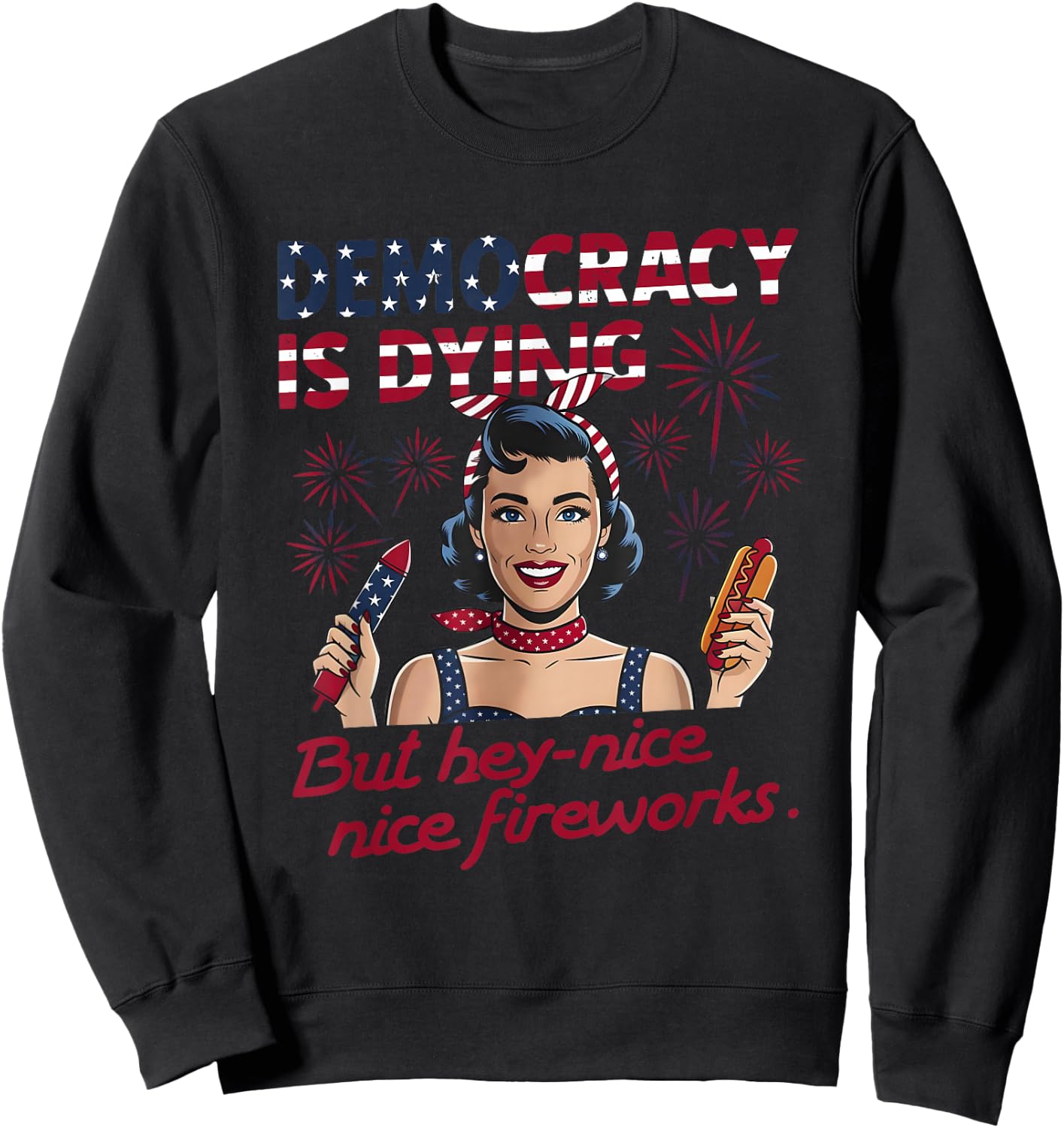 Funny Democracy is Dying But Hey Nice Fireworks 4th of July Sweatshirt - Sweatshirt | Black