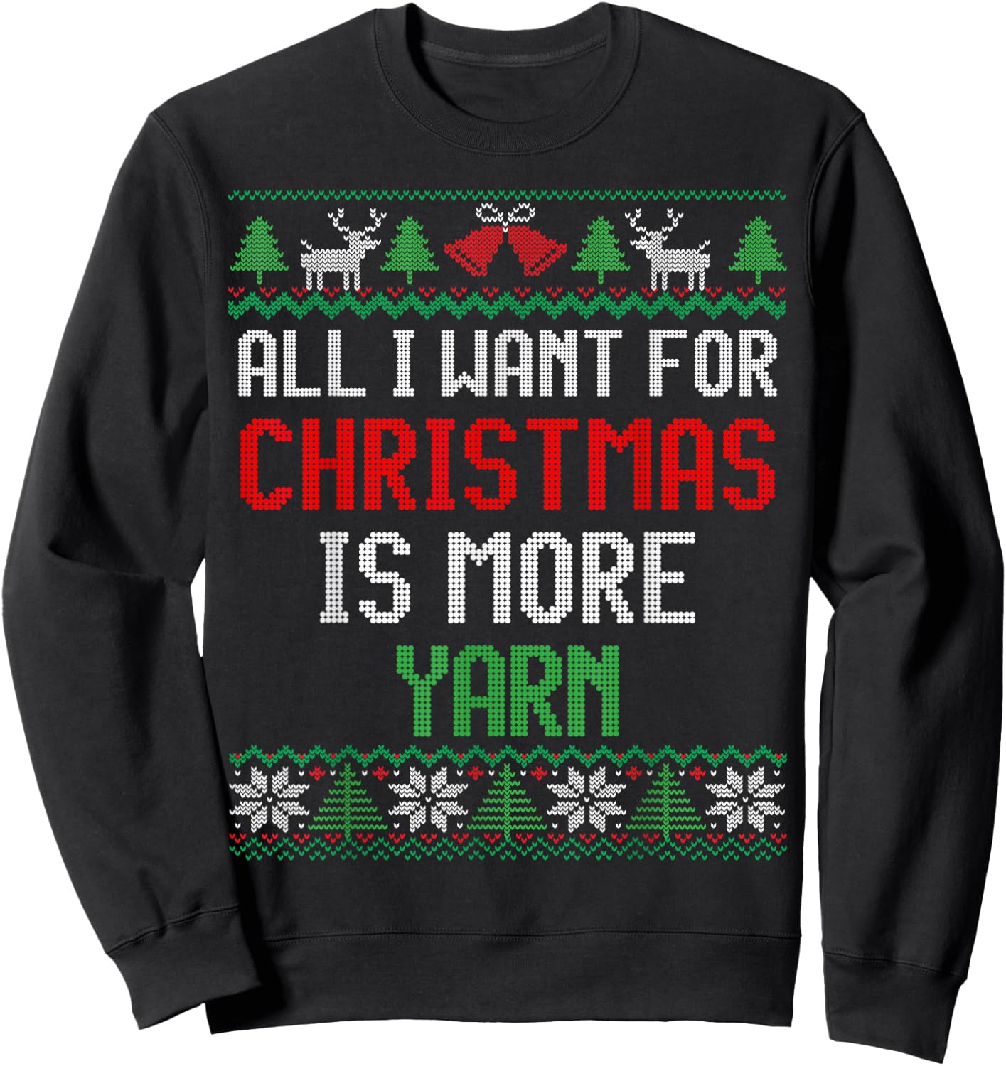 All I Want is More Yarn Knitting & Crochet Ugly Christmas Sweatshirt - Sweatshirt | Black