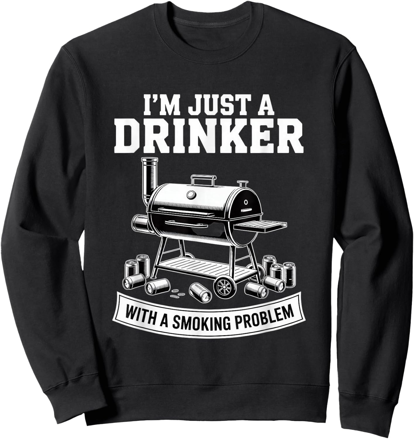 I'm Just A Drinker with A Smoking Problem Grilling BBQ Dads Sweatshirt - Sweatshirt | Black